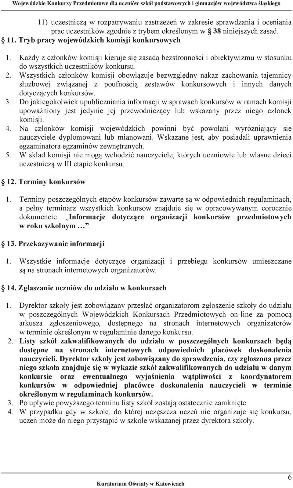 Wszystkich członków komisji obowiązuje bezwzględny nakaz zachowania tajemnicy służbowej związanej z poufnością zestawów konkursowych i innych danych dotyczących konkursów. 3.