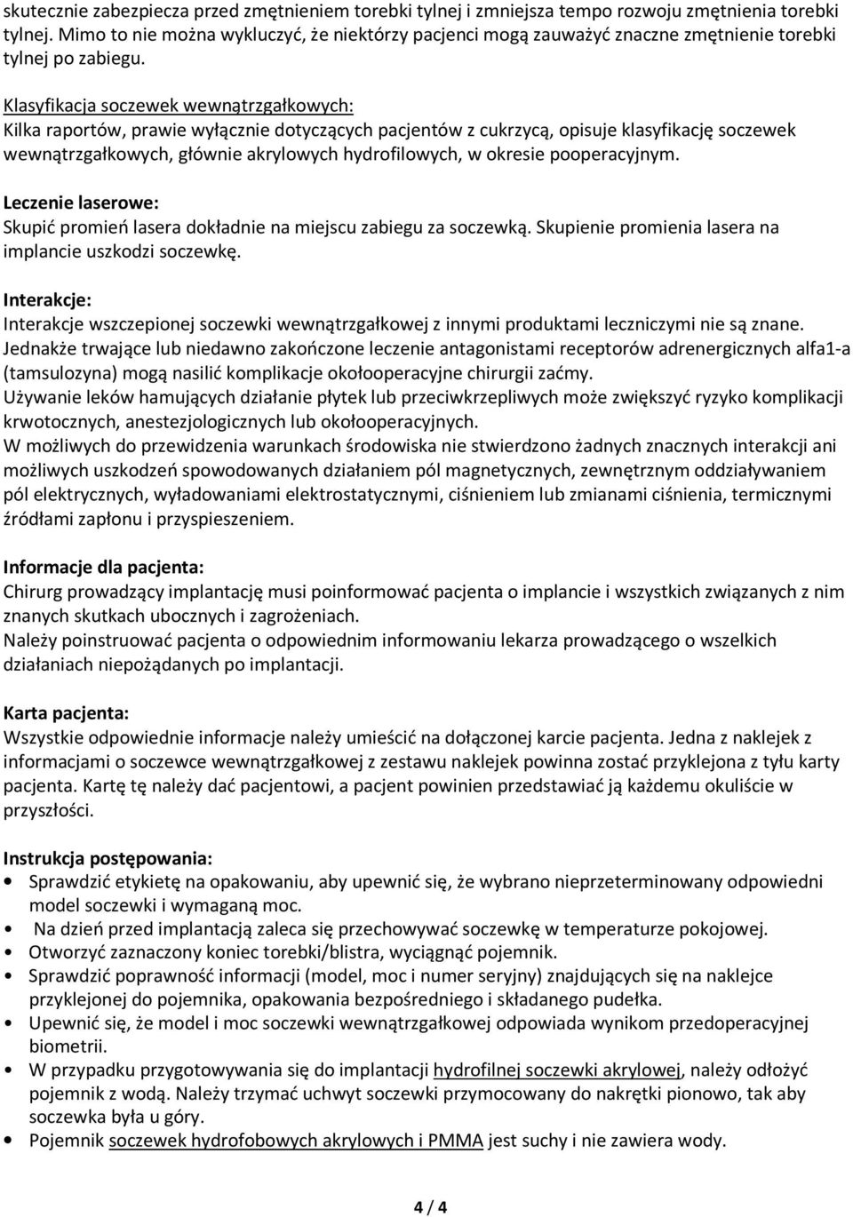 Klasyfikacja soczewek wewnątrzgałkowych: Kilka raportów, prawie wyłącznie dotyczących pacjentów z cukrzycą, opisuje klasyfikację soczewek wewnątrzgałkowych, głównie akrylowych hydrofilowych, w