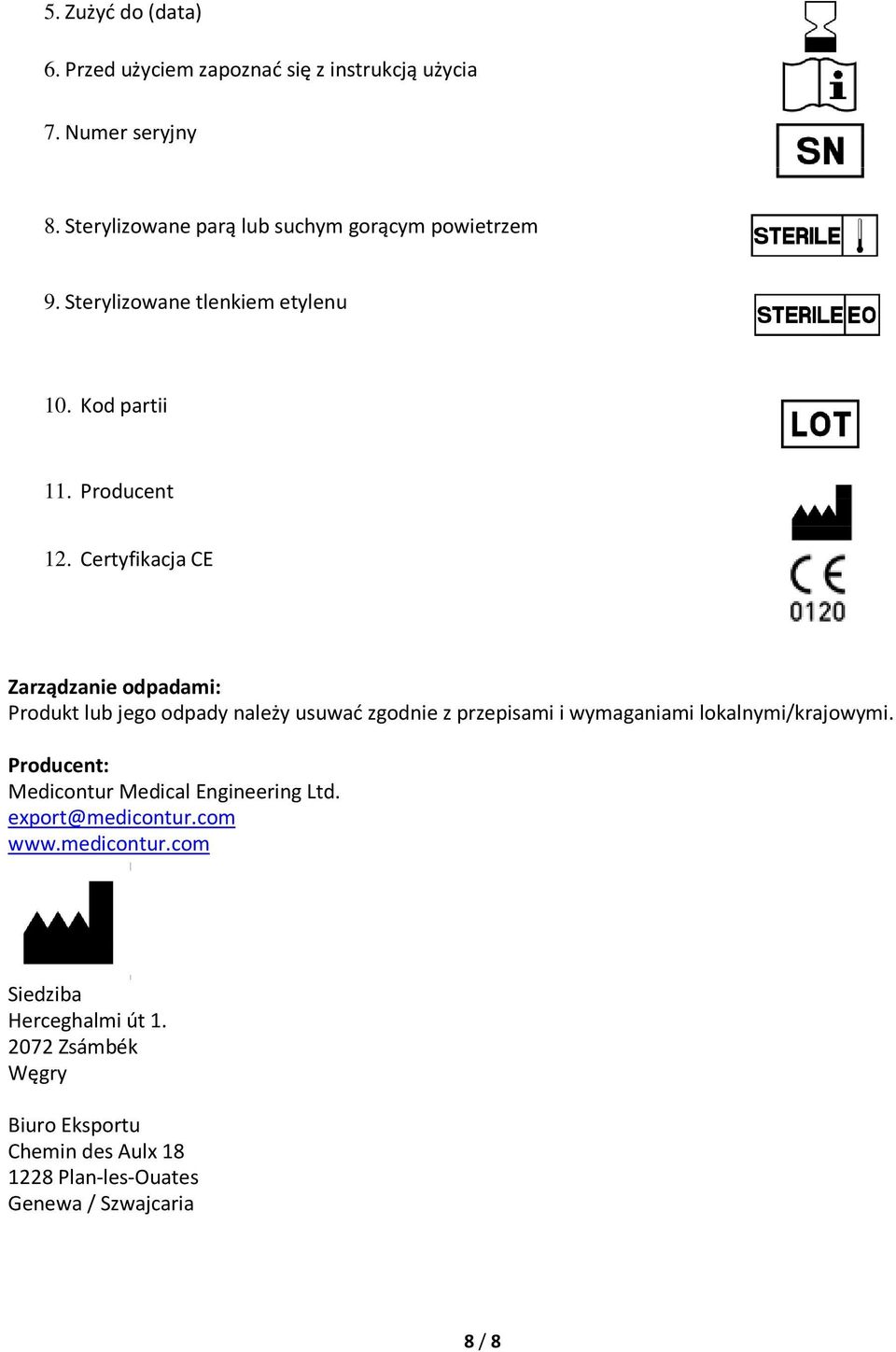 Certyfikacja CE Zarządzanie odpadami: Produkt lub jego odpady należy usuwać zgodnie z przepisami i wymaganiami lokalnymi/krajowymi.