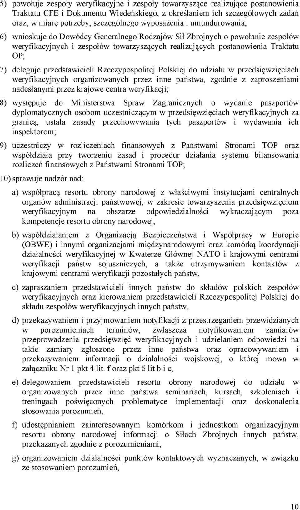 deleguje przedstawicieli Rzeczypospolitej Polskiej do udziału w przedsięwzięciach weryfikacyjnych organizowanych przez inne państwa, zgodnie z zaproszeniami nadesłanymi przez krajowe centra