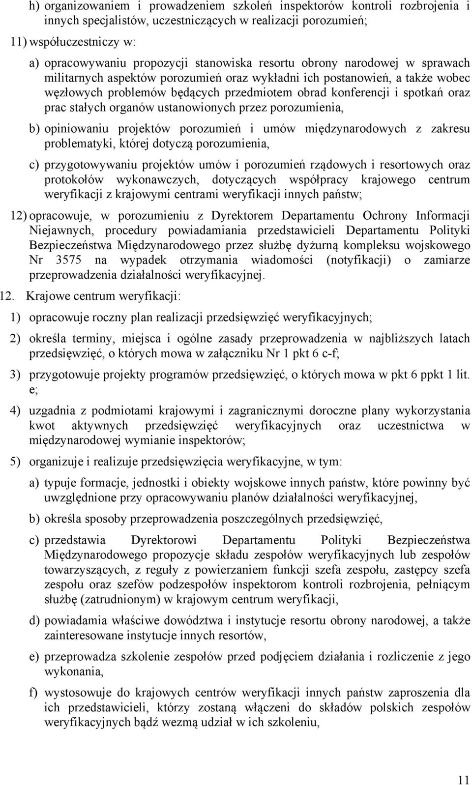 prac stałych organów ustanowionych przez porozumienia, b) opiniowaniu projektów porozumień i umów międzynarodowych z zakresu problematyki, której dotyczą porozumienia, c) przygotowywaniu projektów