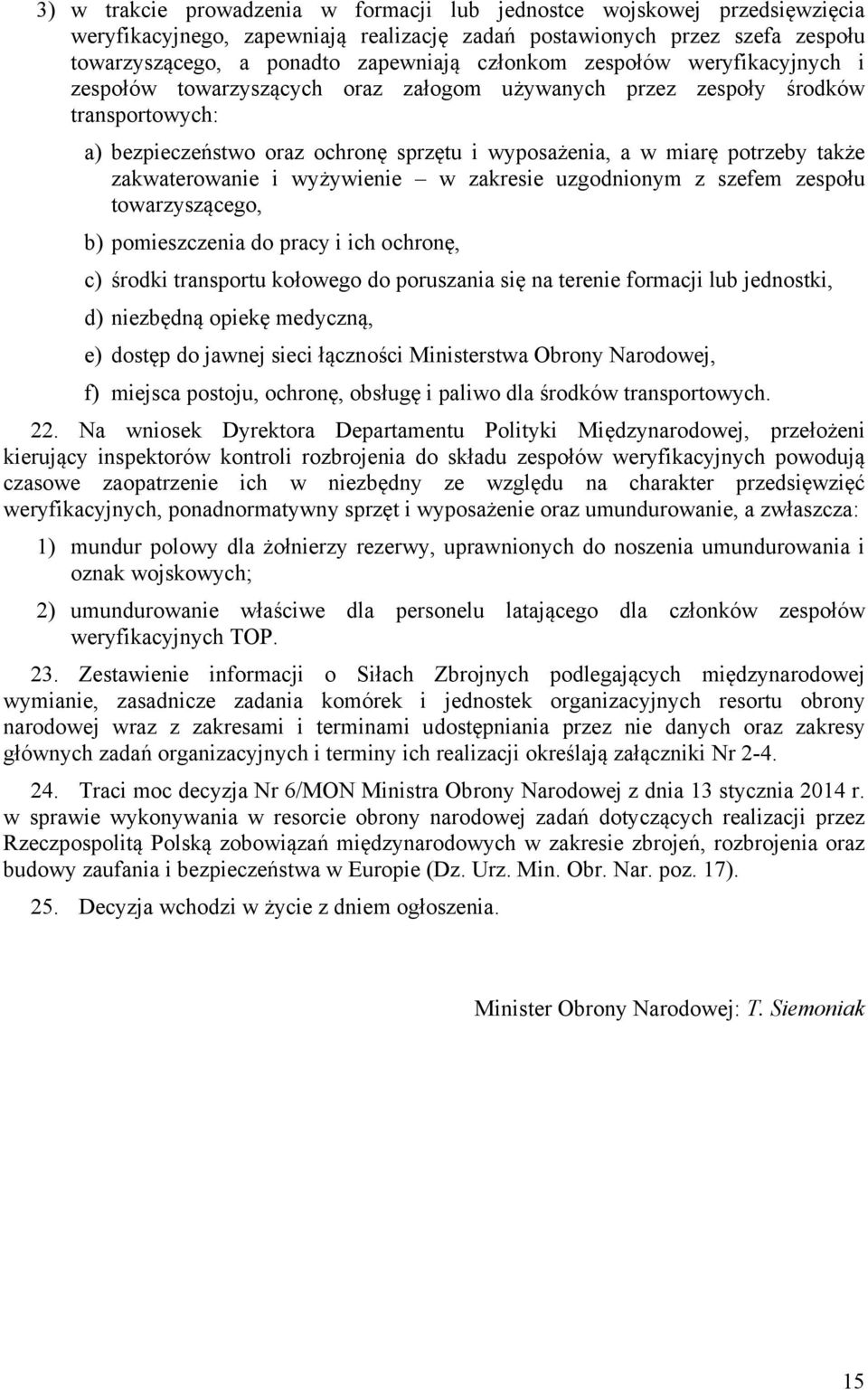 zakwaterowanie i wyżywienie w zakresie uzgodnionym z szefem zespołu towarzyszącego, b) pomieszczenia do pracy i ich ochronę, c) środki transportu kołowego do poruszania się na terenie formacji lub