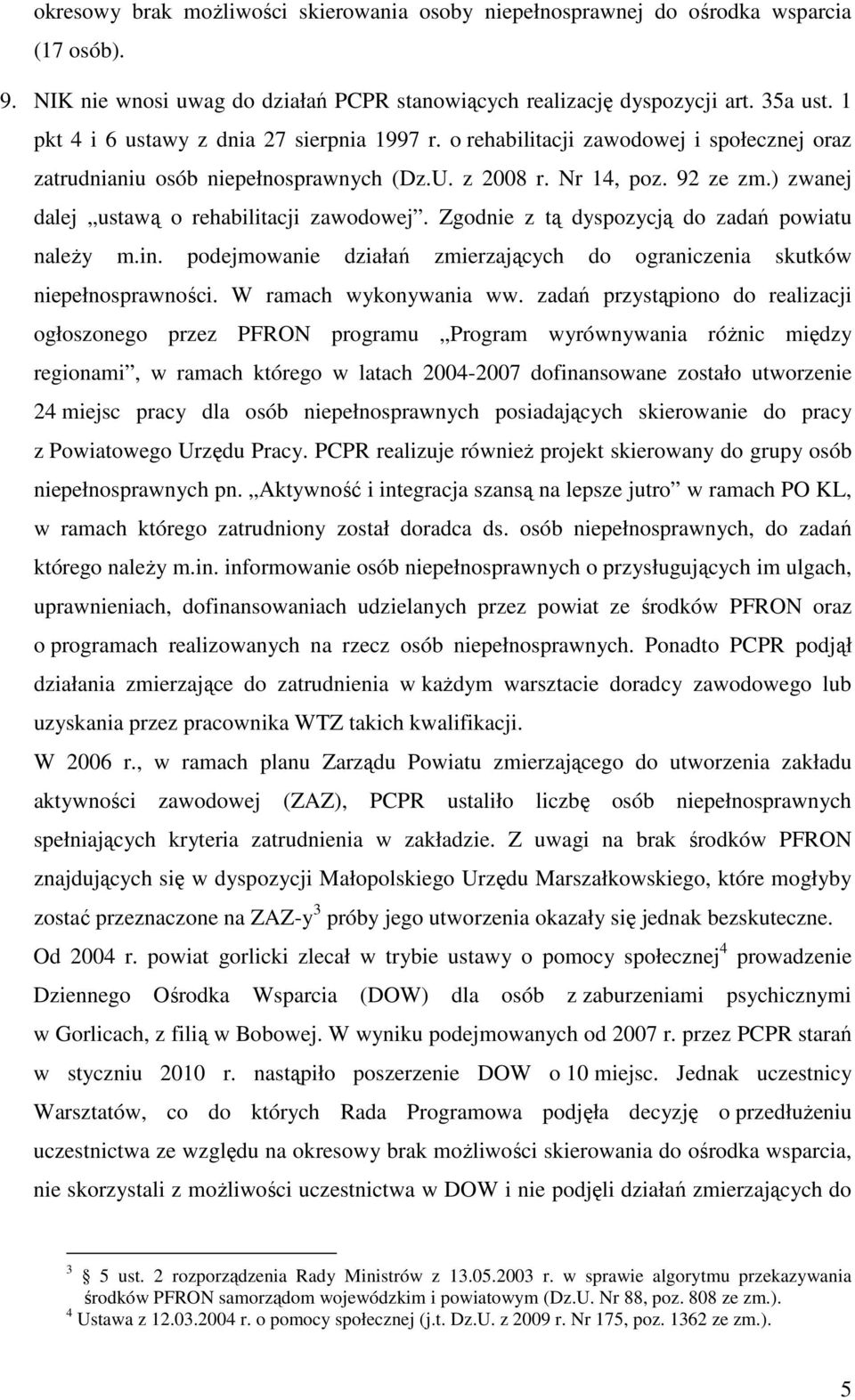 ) zwanej dalej ustawą o rehabilitacji zawodowej. Zgodnie z tą dyspozycją do zadań powiatu naleŝy m.in. podejmowanie działań zmierzających do ograniczenia skutków niepełnosprawności.