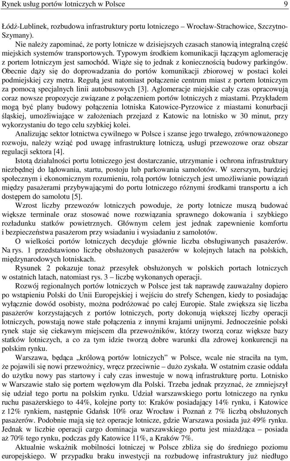 Typowym środkiem komunikacji łączącym aglomerację z portem lotniczym jest samochód. WiąŜe się to jednak z koniecznością budowy parkingów.