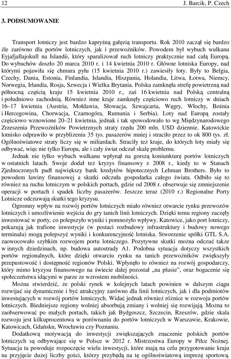 Główne lotniska Europy, nad którymi pojawiła się chmura pyłu (15 kwietnia 2010 r.) zawiesiły loty.