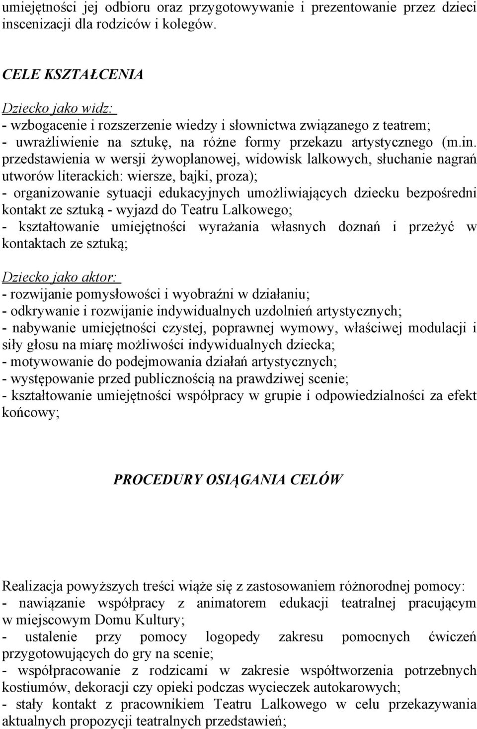 przedstawienia w wersji żywoplanowej, widowisk lalkowych, słuchanie nagrań utworów literackich: wiersze, bajki, proza); - organizowanie sytuacji edukacyjnych umożliwiających dziecku bezpośredni