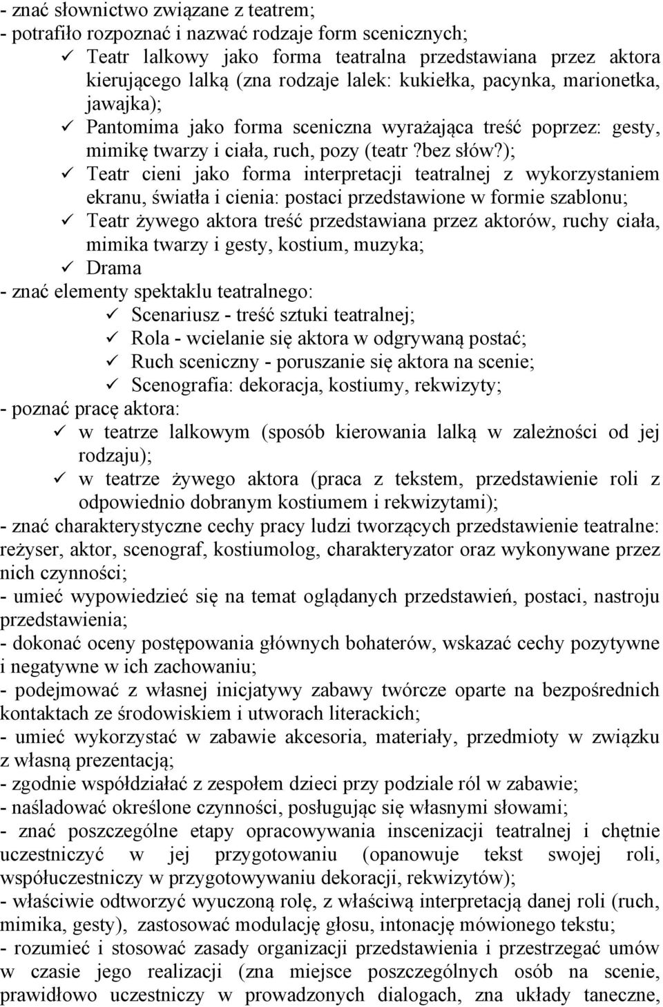 ); Teatr cieni jako forma interpretacji teatralnej z wykorzystaniem ekranu, światła i cienia: postaci przedstawione w formie szablonu; Teatr żywego aktora treść przedstawiana przez aktorów, ruchy