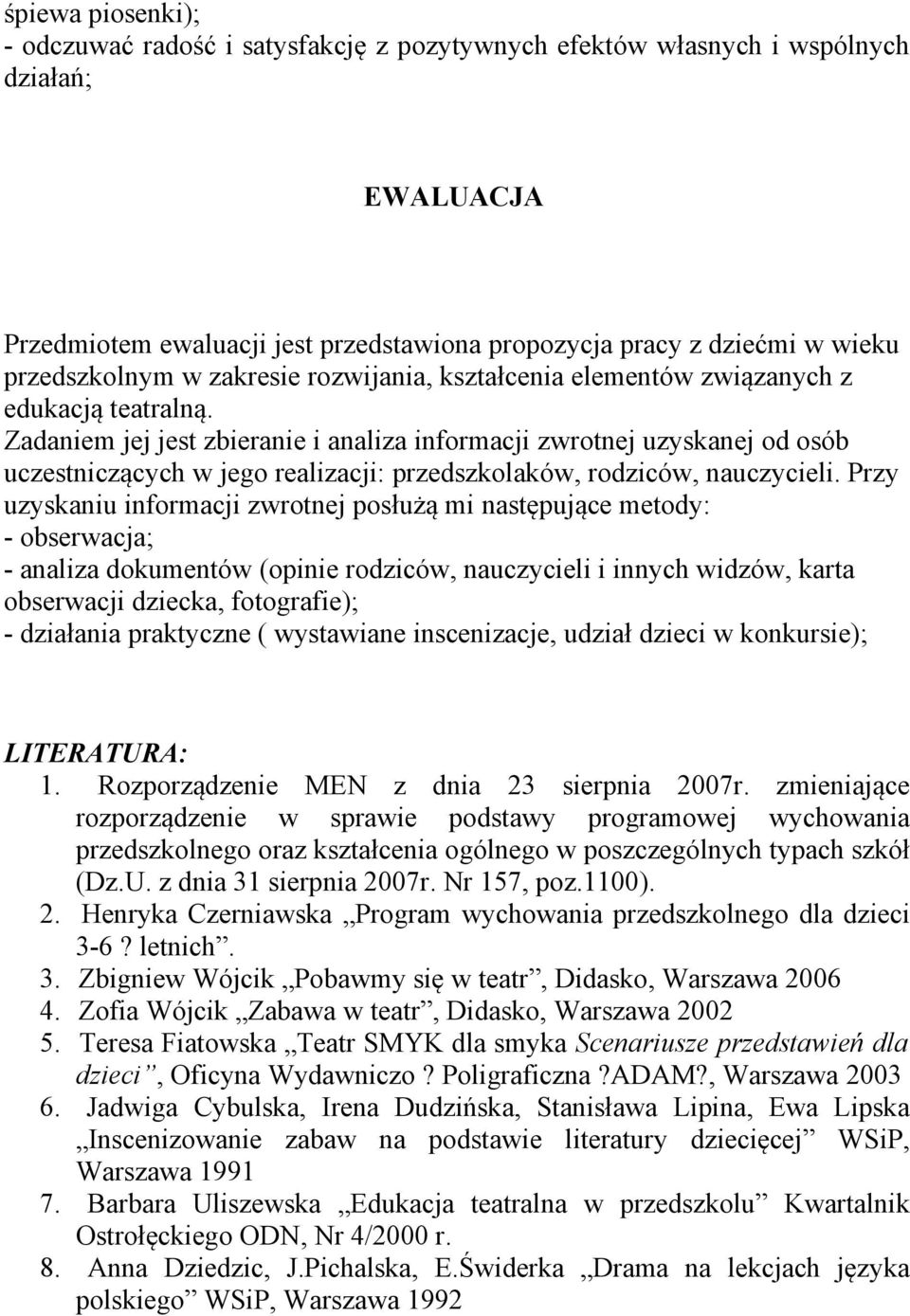 Zadaniem jej jest zbieranie i analiza informacji zwrotnej uzyskanej od osób uczestniczących w jego realizacji: przedszkolaków, rodziców, nauczycieli.