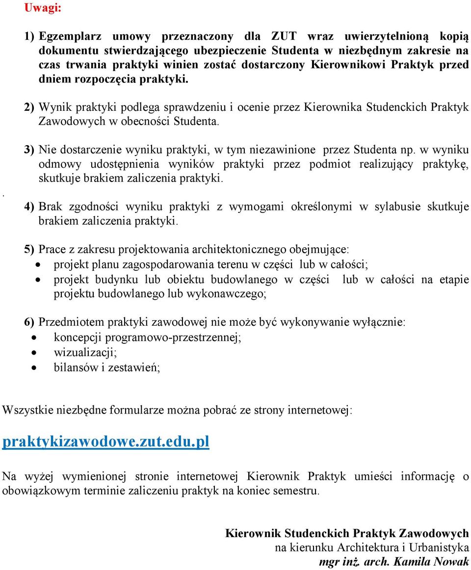 . 3) Nie dostarczenie wyniku praktyki, w tym niezawinione przez Studenta np. w wyniku odmowy udostępnienia wyników praktyki przez podmiot realizujący praktykę, skutkuje brakiem zaliczenia praktyki.