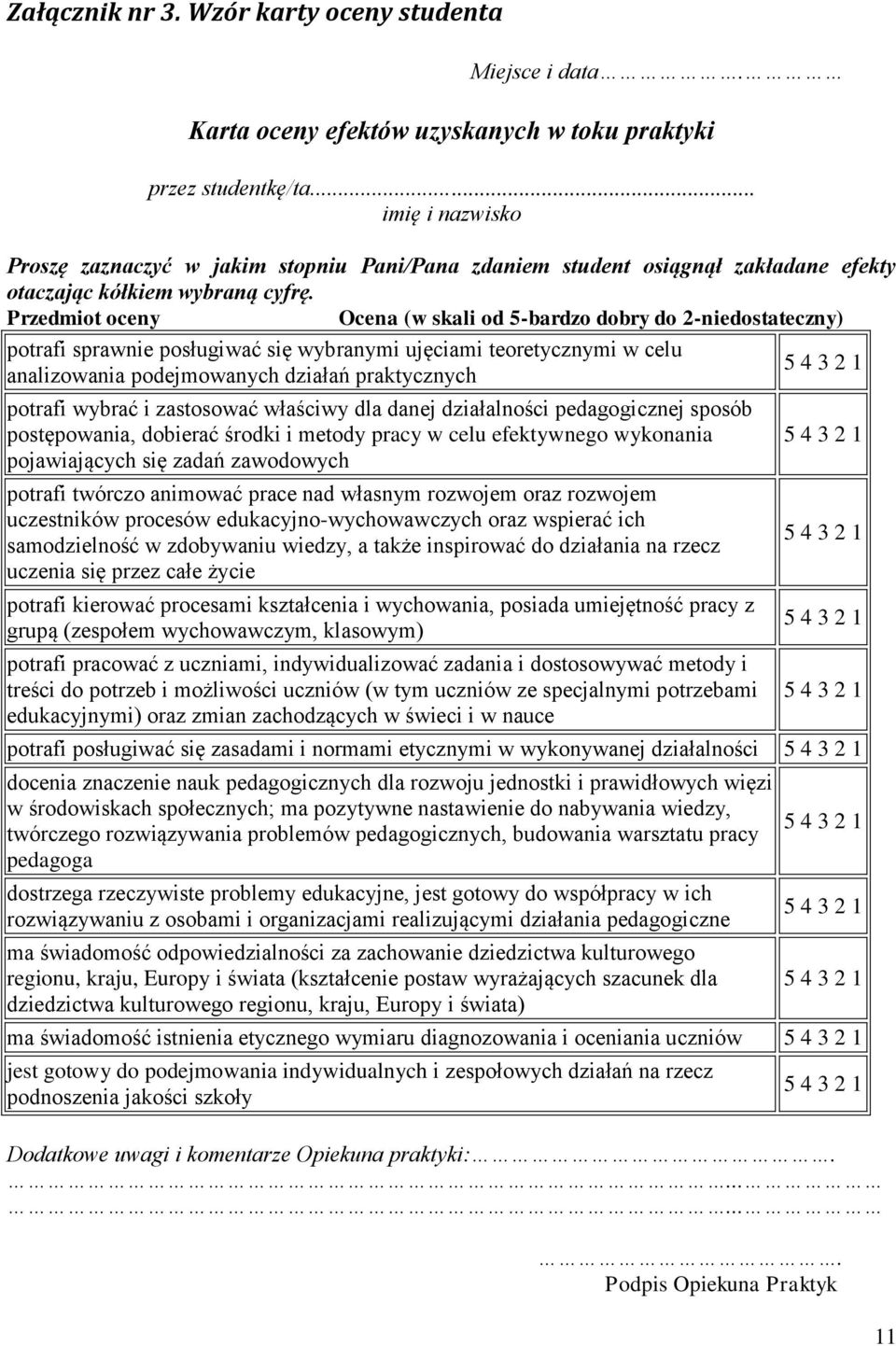 Przedmiot oceny Ocena (w skali od 5-bardzo dobry do 2-niedostateczny) potrafi sprawnie posługiwać się wybranymi ujęciami teoretycznymi w celu analizowania podejmowanych działań praktycznych potrafi