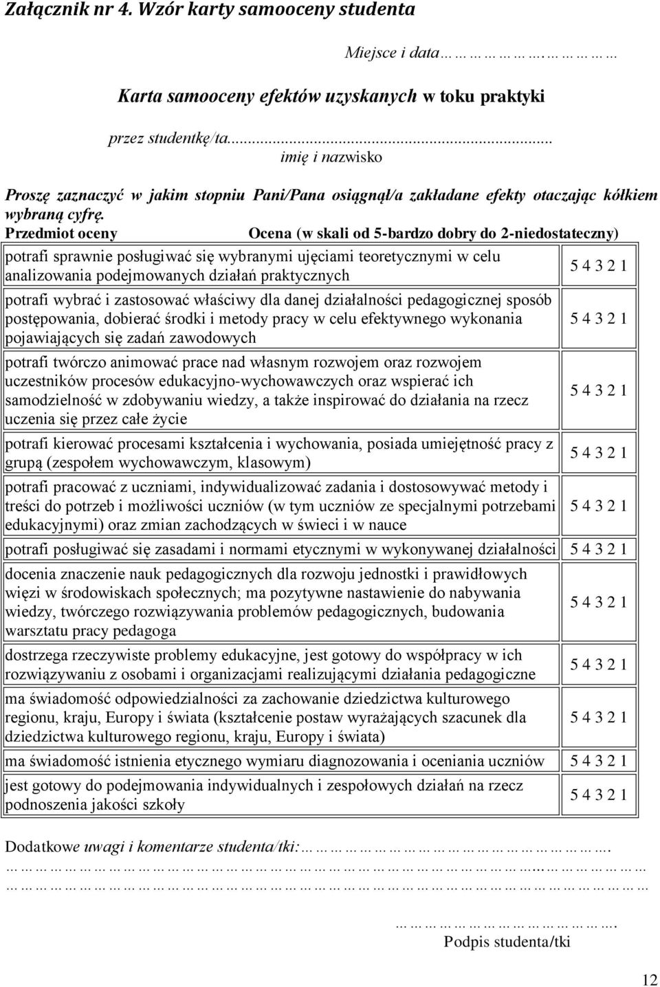 Przedmiot oceny Ocena (w skali od 5-bardzo dobry do 2-niedostateczny) potrafi sprawnie posługiwać się wybranymi ujęciami teoretycznymi w celu analizowania podejmowanych działań praktycznych potrafi