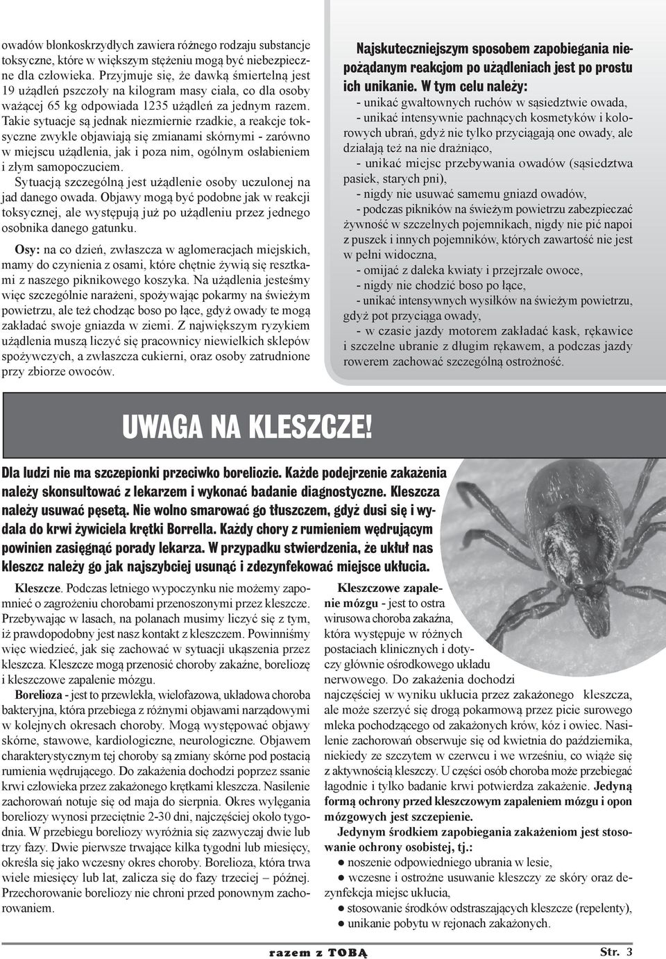 Takie sytuacje są jednak niezmiernie rzadkie, a reakcje toksyczne zwykle objawiają się zmianami skórnymi - zarówno w miejscu użądlenia, jak i poza nim, ogólnym osłabieniem i złym samopoczuciem.