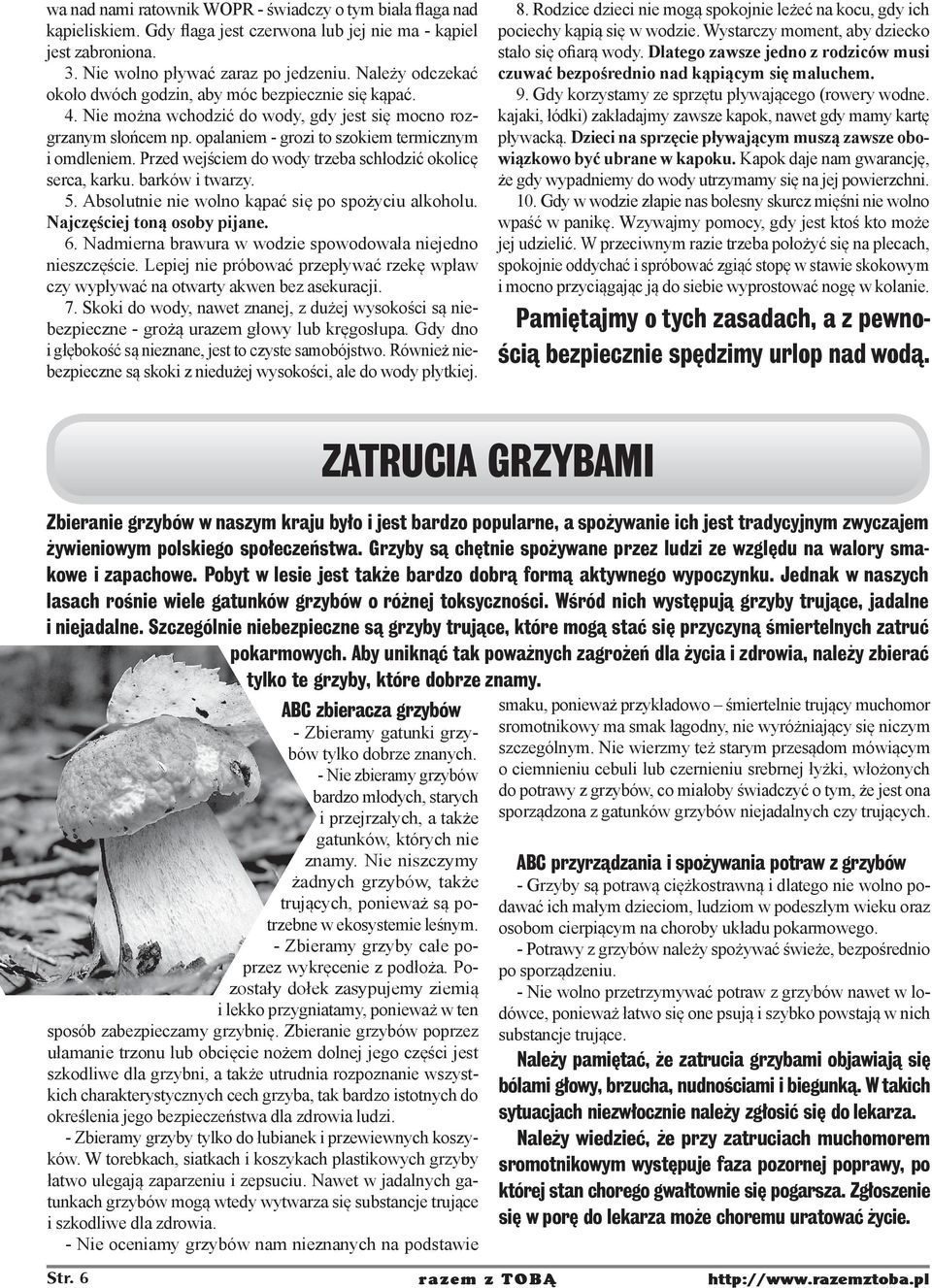 Przed wejściem do wody trzeba schłodzić okolicę serca, karku. barków i twarzy. 5. Absolutnie nie wolno kąpać się po spożyciu alkoholu. Najczęściej toną osoby pijane. 6.