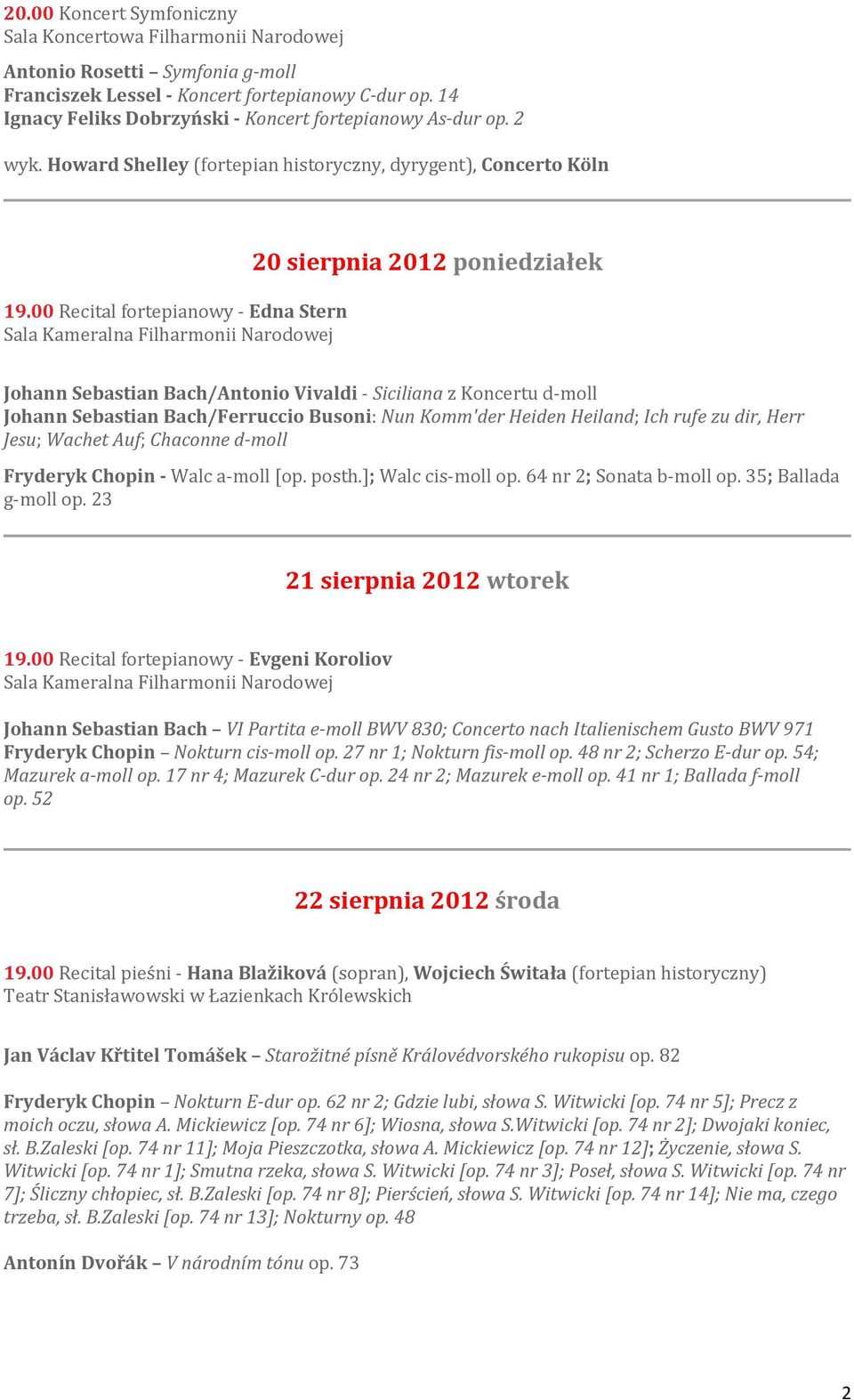 00 Recital fortepianowy - Edna Stern 20 sierpnia 2012 poniedziałek Johann Sebastian Bach/Antonio Vivaldi - Siciliana z Koncertu d-moll Johann Sebastian Bach/Ferruccio Busoni: Nun Komm'der Heiden