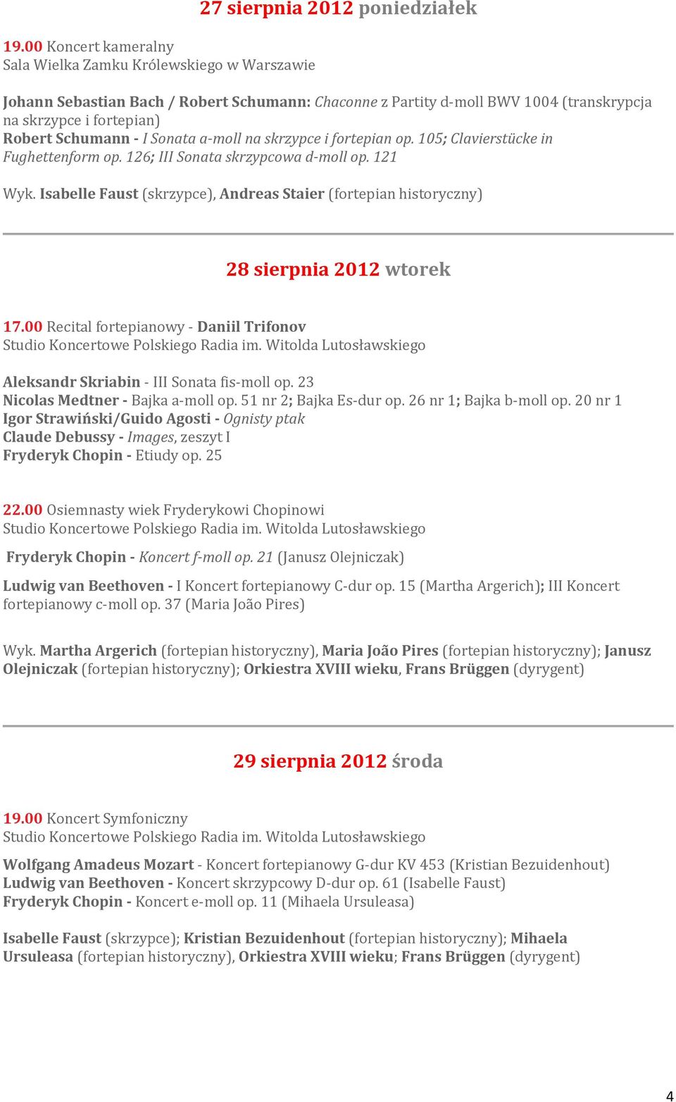 Isabelle Faust (skrzypce), Andreas Staier (fortepian historyczny) 28 sierpnia 2012 wtorek 17.00 Recital fortepianowy - Daniil Trifonov Aleksandr Skriabin - III Sonata fis-moll op.