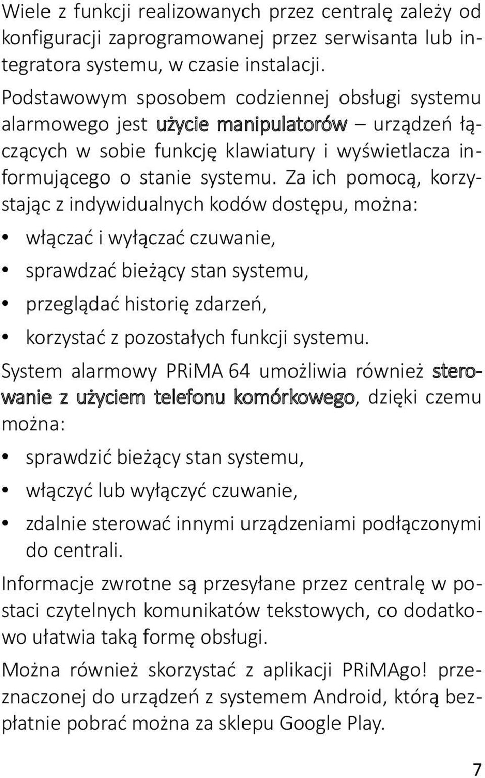 Za ich pomocą, korzystając z indywidualnych kodów dostępu, można: włączać i wyłączać czuwanie, sprawdzać bieżący stan systemu, przeglądać historię zdarzeń, korzystać z pozostałych funkcji systemu.