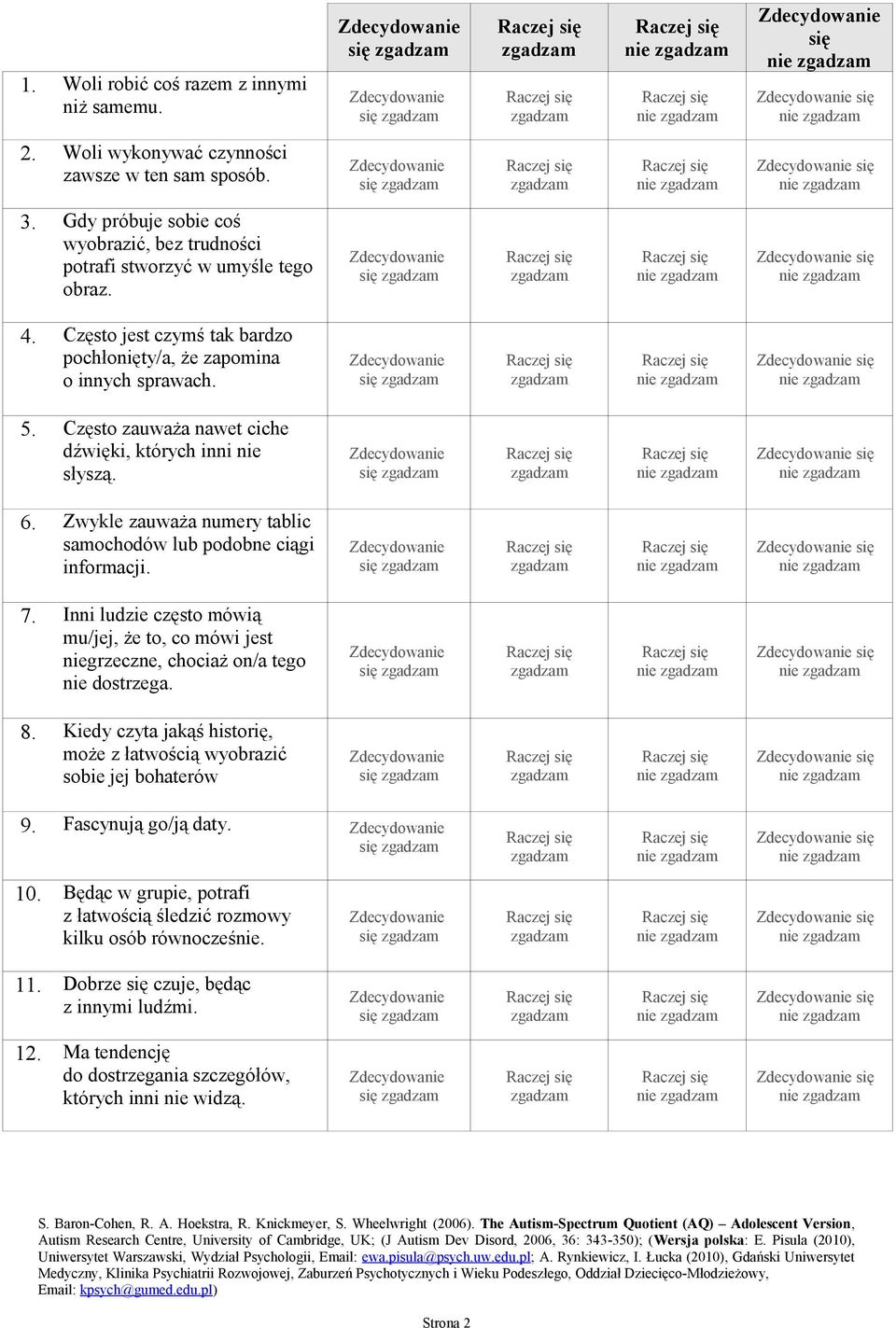 Zwykle zauważa numery tablic samochodów lub podobne ciągi informacji. 7. Inni ludzie często mówią mu/jej, że to, co mówi jest niegrzeczne, chociaż on/a tego nie dostrzega. 8.