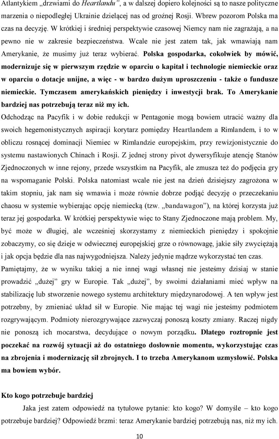 Polska gospodarka, cokolwiek by mówić, modernizuje się w pierwszym rzędzie w oparciu o kapitał i technologie niemieckie oraz w oparciu o dotacje unijne, a więc - w bardzo dużym uproszczeniu - także o