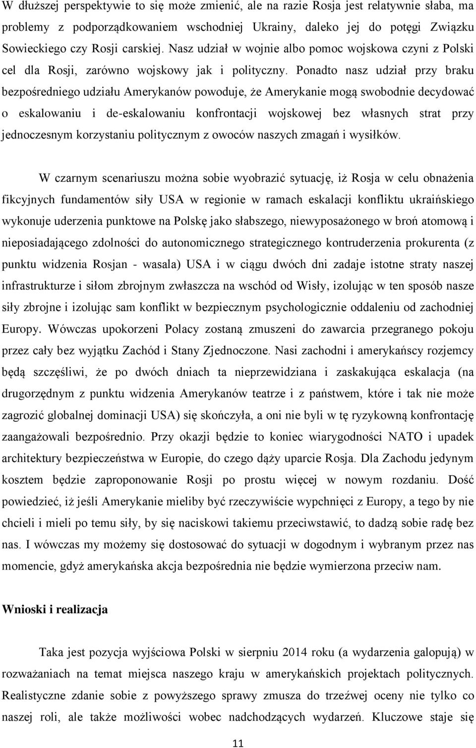 Ponadto nasz udział przy braku bezpośredniego udziału Amerykanów powoduje, że Amerykanie mogą swobodnie decydować o eskalowaniu i de-eskalowaniu konfrontacji wojskowej bez własnych strat przy