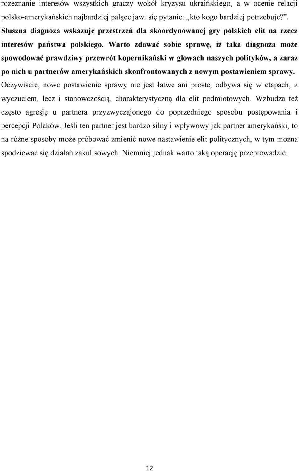 Warto zdawać sobie sprawę, iż taka diagnoza może spowodować prawdziwy przewrót kopernikański w głowach naszych polityków, a zaraz po nich u partnerów amerykańskich skonfrontowanych z nowym