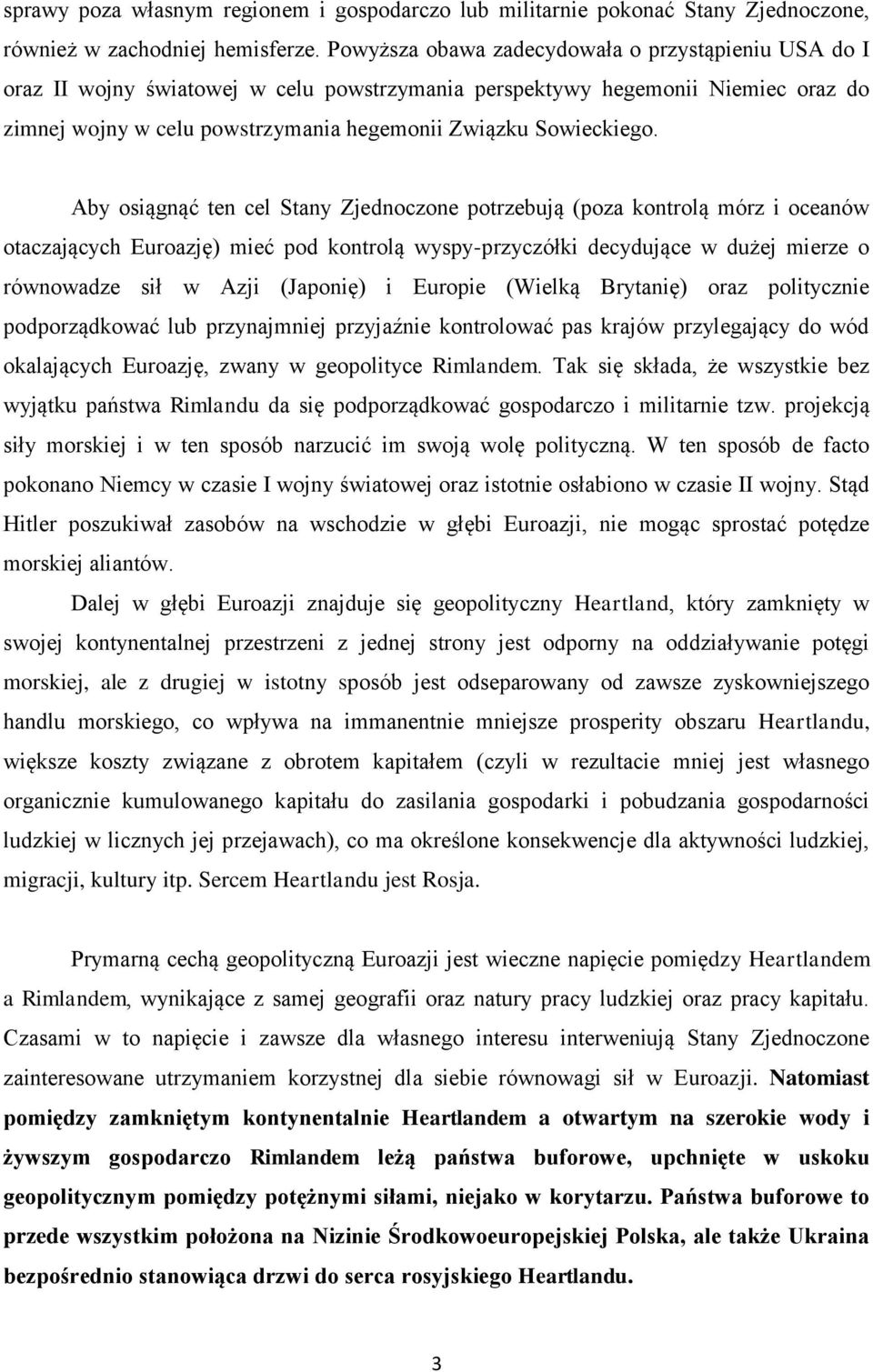 Aby osiągnąć ten cel Stany Zjednoczone potrzebują (poza kontrolą mórz i oceanów otaczających Euroazję) mieć pod kontrolą wyspy-przyczółki decydujące w dużej mierze o równowadze sił w Azji (Japonię) i