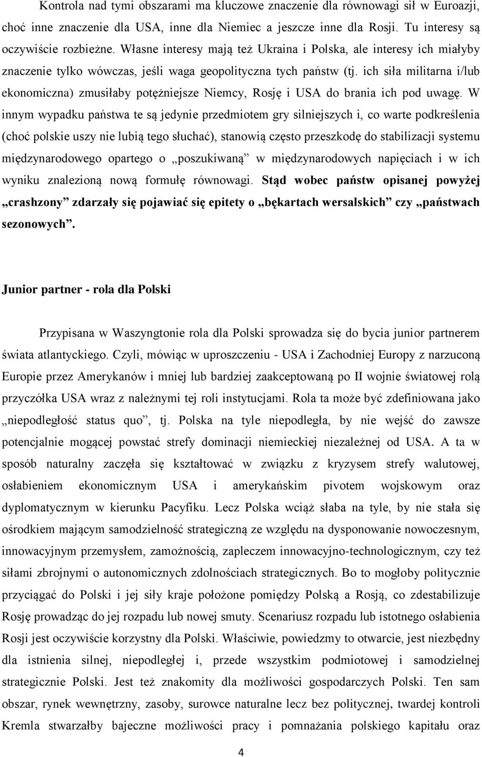ich siła militarna i/lub ekonomiczna) zmusiłaby potężniejsze Niemcy, Rosję i USA do brania ich pod uwagę.