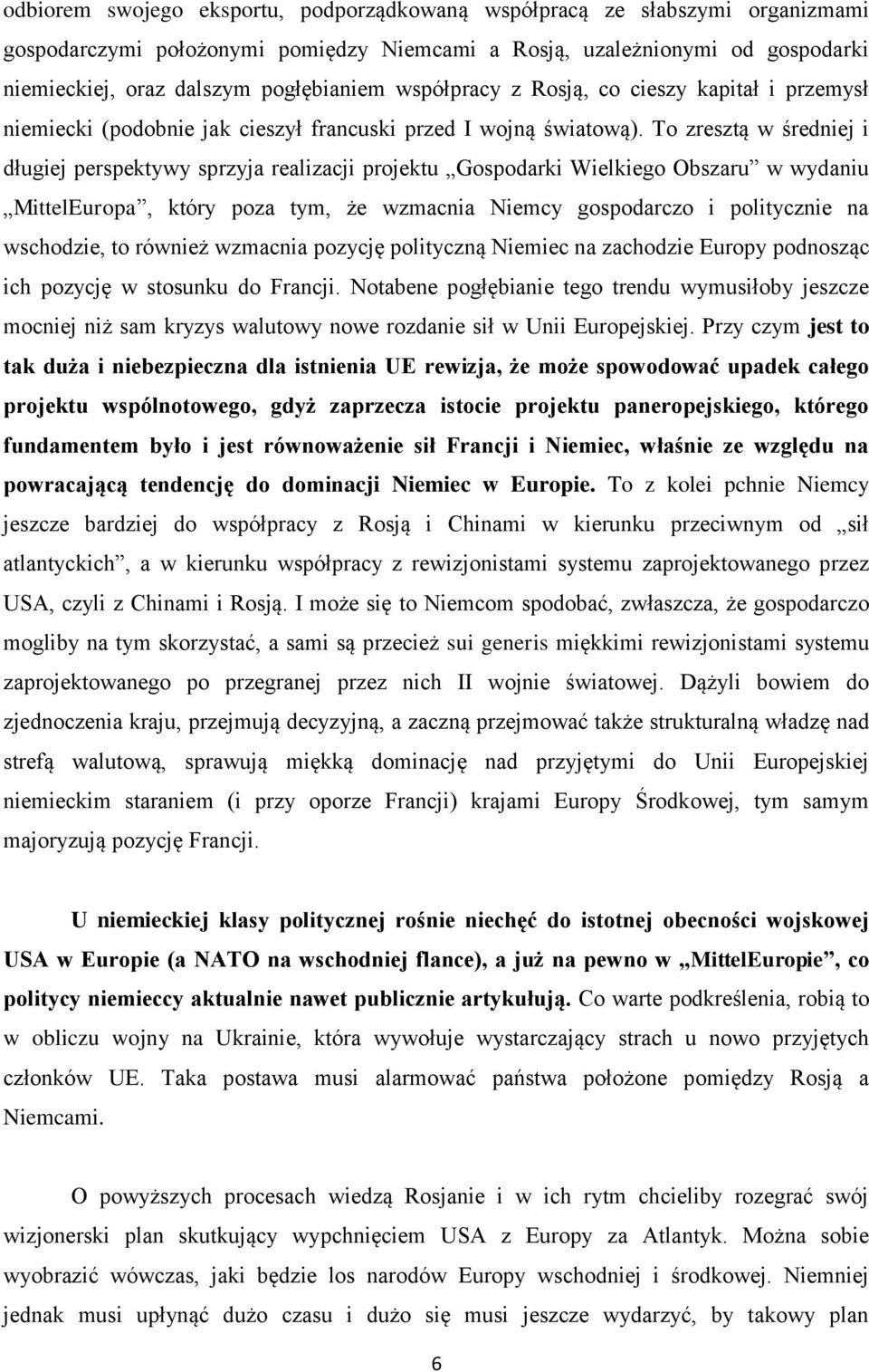 To zresztą w średniej i długiej perspektywy sprzyja realizacji projektu Gospodarki Wielkiego Obszaru w wydaniu MittelEuropa, który poza tym, że wzmacnia Niemcy gospodarczo i politycznie na wschodzie,