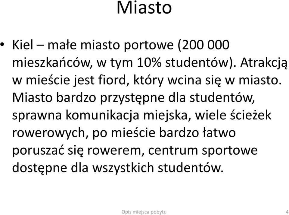 Miasto bardzo przystępne dla studentów, sprawna komunikacja miejska, wiele ścieżek