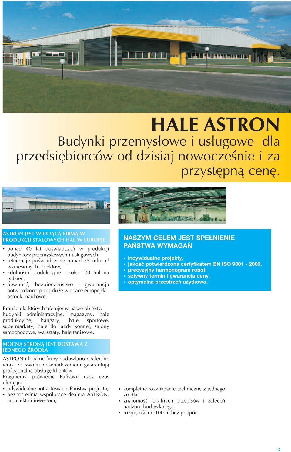 zdolności produkcyjne: około 100 hal na tydzień, pewność, bezpieczeństwo i gwarancja potwierdzone przez duże wiodące europejskie ośrodki naukowe.