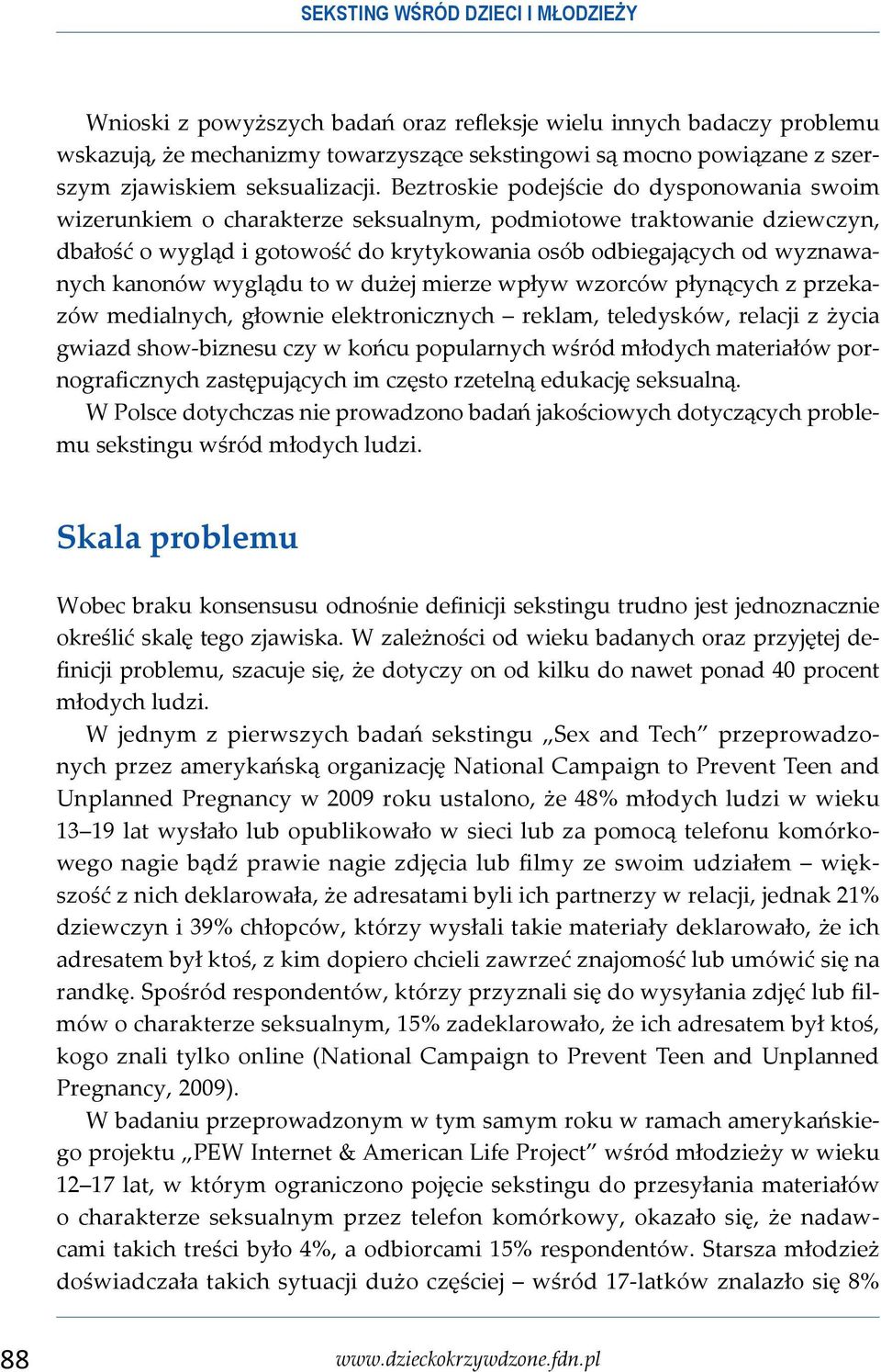 Beztroskie podejście do dysponowania swoim wizerunkiem o charakterze seksualnym, podmiotowe traktowanie dziewczyn, dbałość o wygląd i gotowość do krytykowania osób odbiegających od wyznawanych