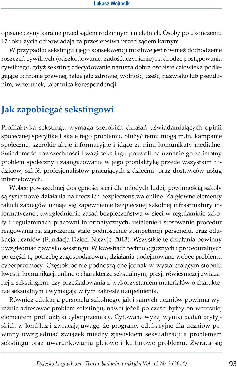 dobra osobiste człowieka podlegające ochronie prawnej, takie jak: zdrowie, wolność, cześć, nazwisko lub pseudonim, wizerunek, tajemnica korespondencji.
