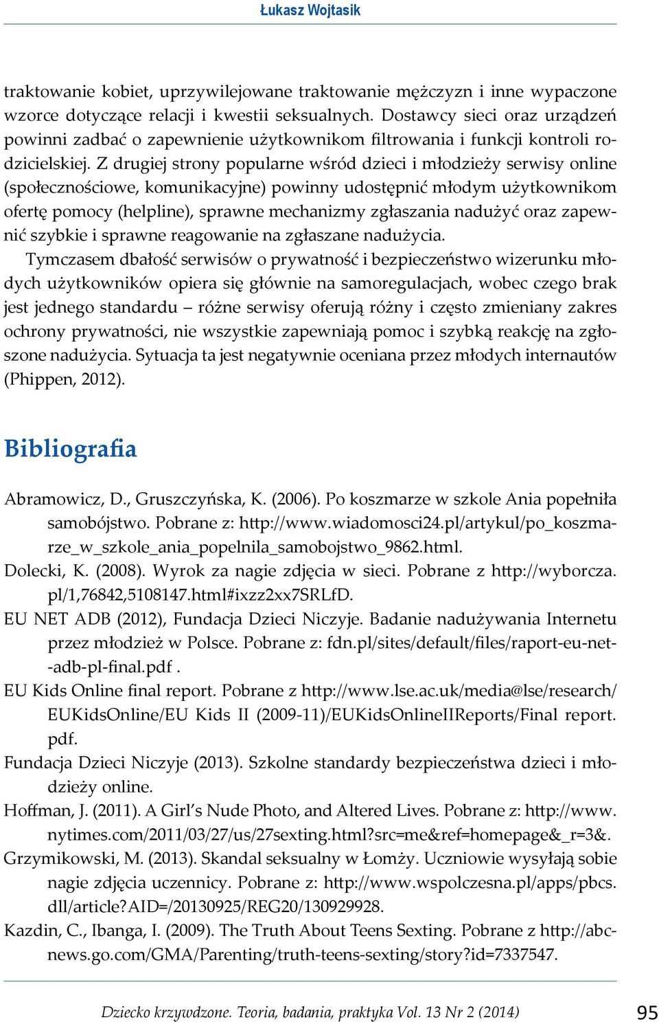 Z drugiej strony popularne wśród dzieci i młodzieży serwisy online (społecznościowe, komunikacyjne) powinny udostępnić młodym użytkownikom ofertę pomocy (helpline), sprawne mechanizmy zgłaszania