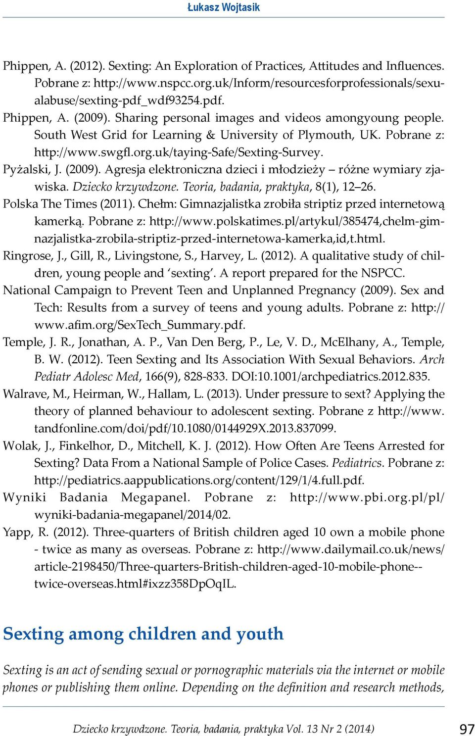 South West Grid for Learning & University of Plymouth, UK. Pobrane z: http://www.swgfl.org.uk/taying Safe/Sexting Survey. Pyżalski, J. (2009).
