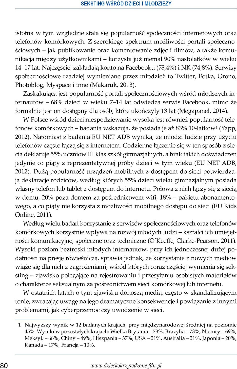 17 lat. Najczęściej zakładają konto na Facebooku (78,4%) i NK (74,8%). Serwisy społecznościowe rzadziej wymieniane przez młodzież to Twitter, Fotka, Grono, Photoblog, Myspace i inne (Makaruk, 2013).