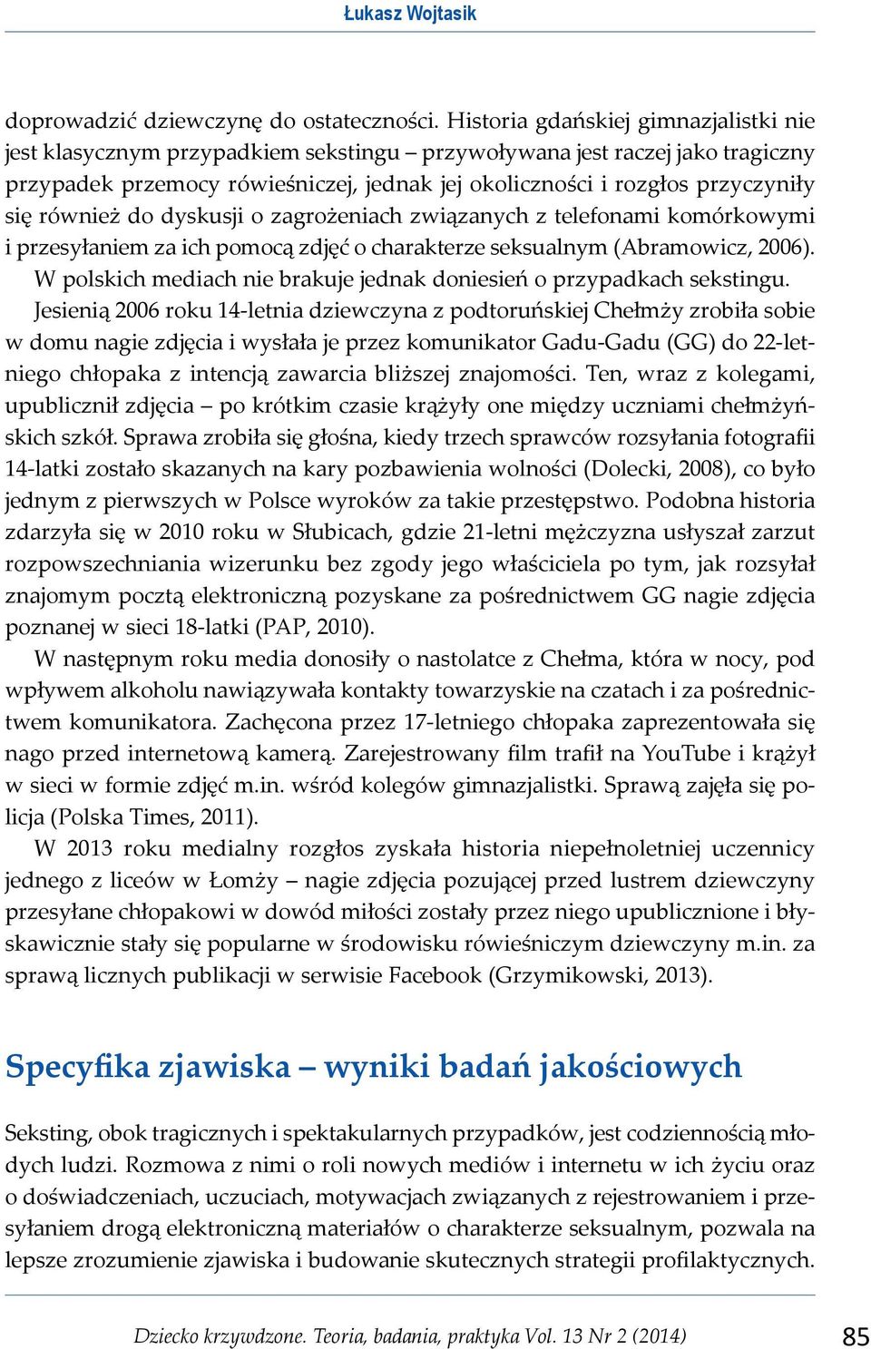 również do dyskusji o zagrożeniach związanych z telefonami komórkowymi i przesyłaniem za ich pomocą zdjęć o charakterze seksualnym (Abramowicz, 2006).