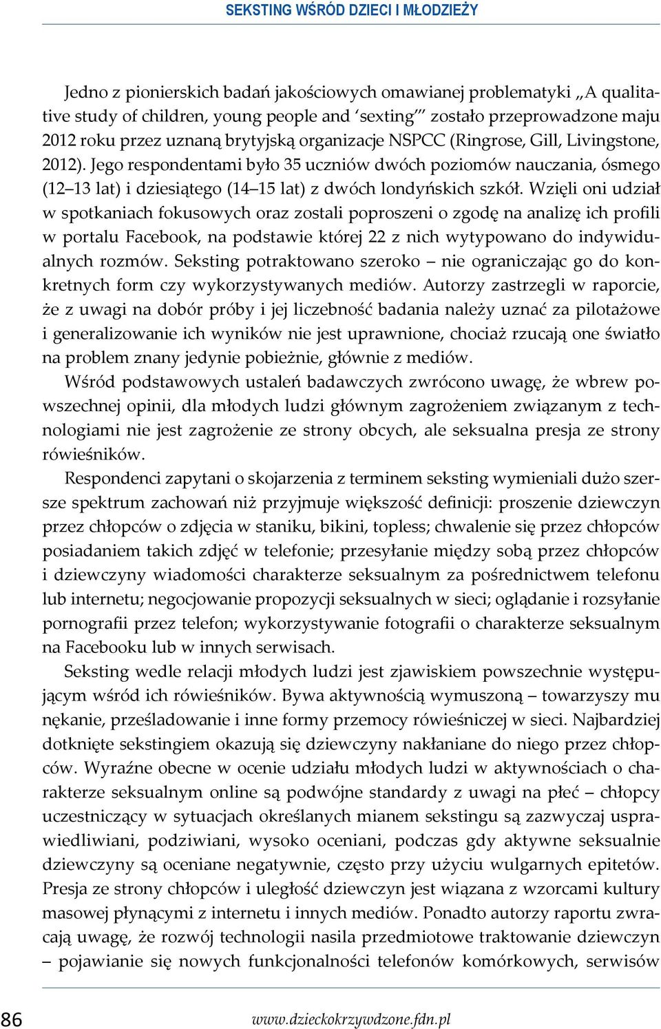 Jego respondentami było 35 uczniów dwóch poziomów nauczania, ósmego (12 13 lat) i dziesiątego (14 15 lat) z dwóch londyńskich szkół.