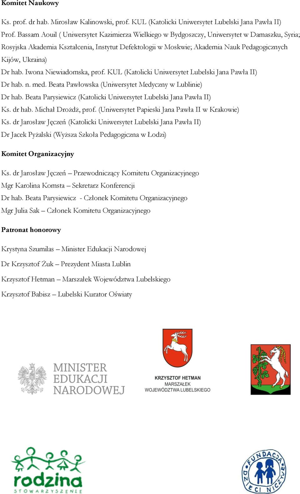 Ukraina) Dr hab. Iwona Niewiadomska, prof. KUL (Katolicki Uniwersytet Lubelski Jana Pawła II) Dr hab. n. med. Beata Pawłowska (Uniwersytet Medyczny w Lublinie) Dr hab.