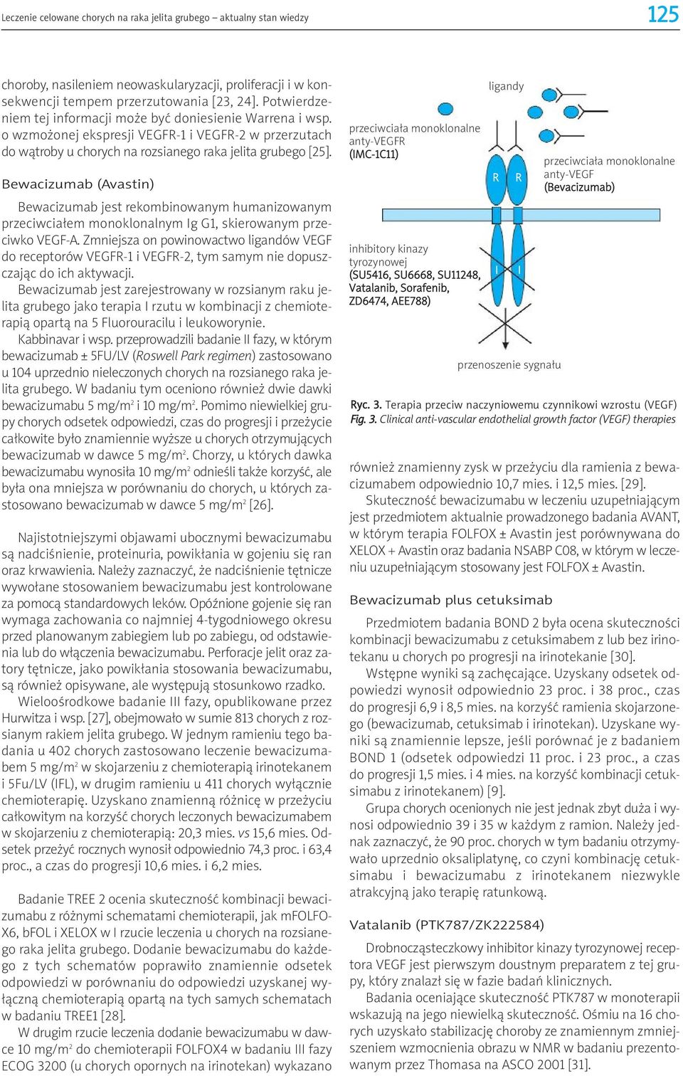 Bewacizumab (Avastin) Bewacizumab jest rekombinowanym humanizowanym przeciwciałem monoklonalnym g G1, skierowanym przeciwko VEGF-A.