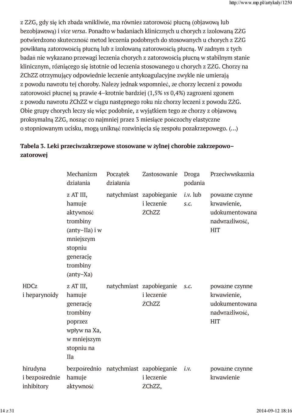 płucną. W żadnym z tych badań nie wykazano przewagi leczenia chorych z zatorowością płucną w stabilnym stanie klinicznym, różniącego się istotnie od leczenia stosowanego u chorych z ZŻG.