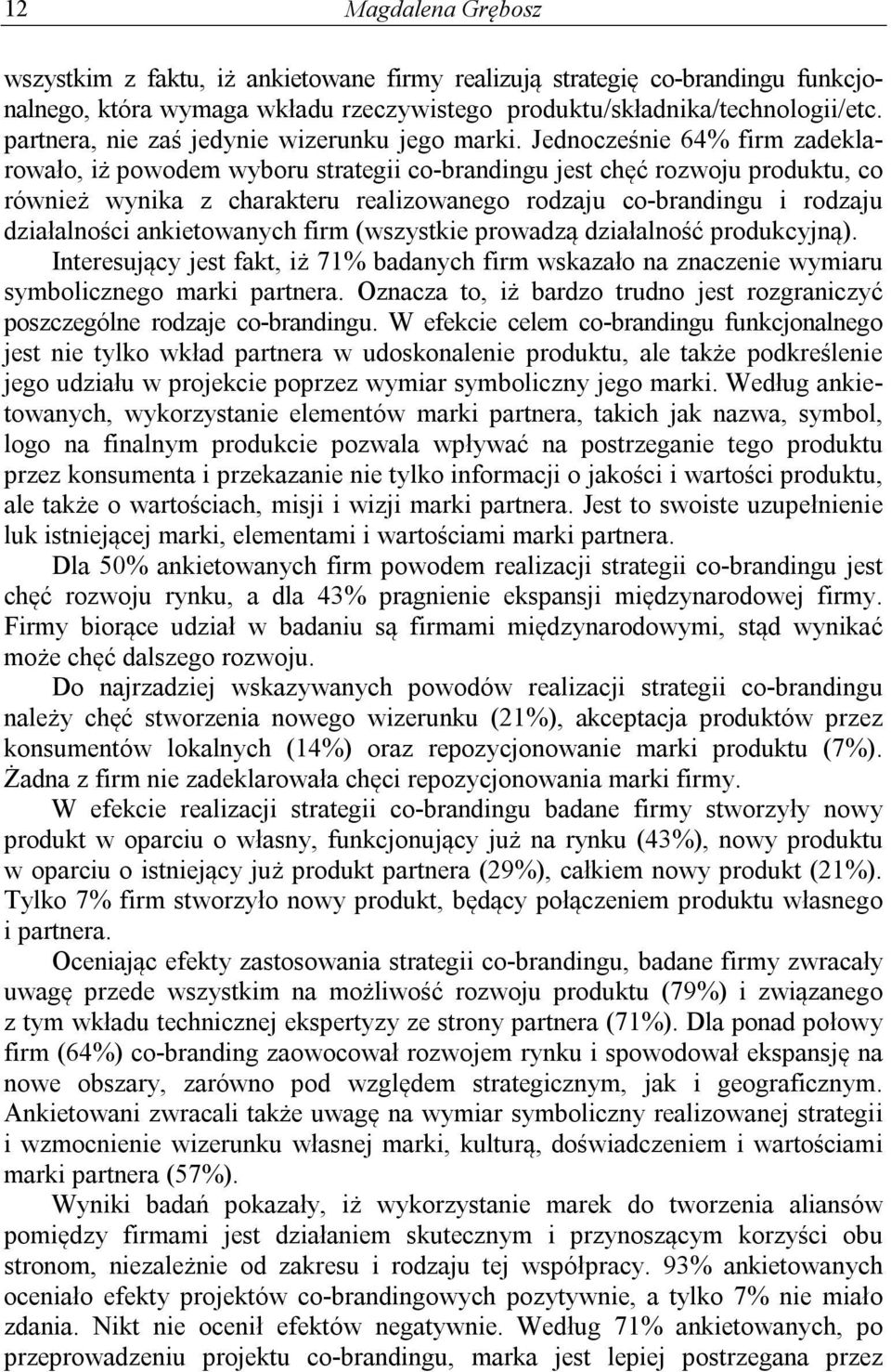 Jednocześnie 64% firm zadeklarowało, iż powodem wyboru strategii co-brandingu jest chęć rozwoju produktu, co również wynika z charakteru realizowanego rodzaju co-brandingu i rodzaju działalności