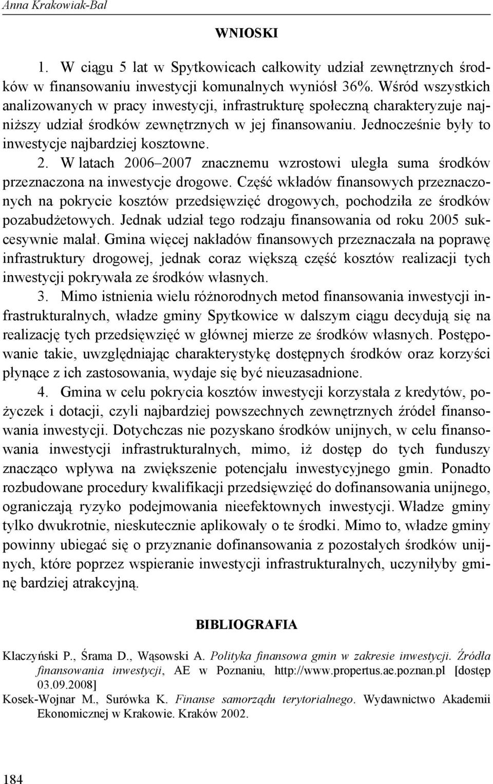 Jednocześnie były to inwestycje najbardziej kosztowne. 2. W latach 2006 2007 znacznemu wzrostowi uległa suma środków przeznaczona na inwestycje drogowe.