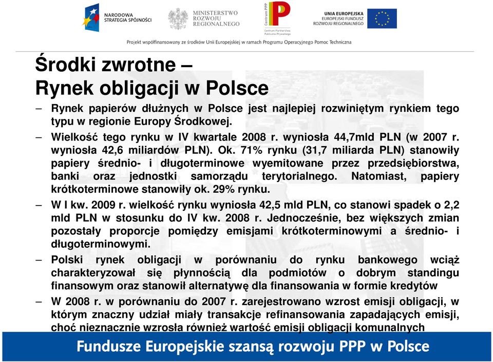 71% rynku (31,7 miliarda PLN) stanowiły papiery średnio- i długoterminowe wyemitowane przez przedsiębiorstwa, banki oraz jednostki samorządu terytorialnego.