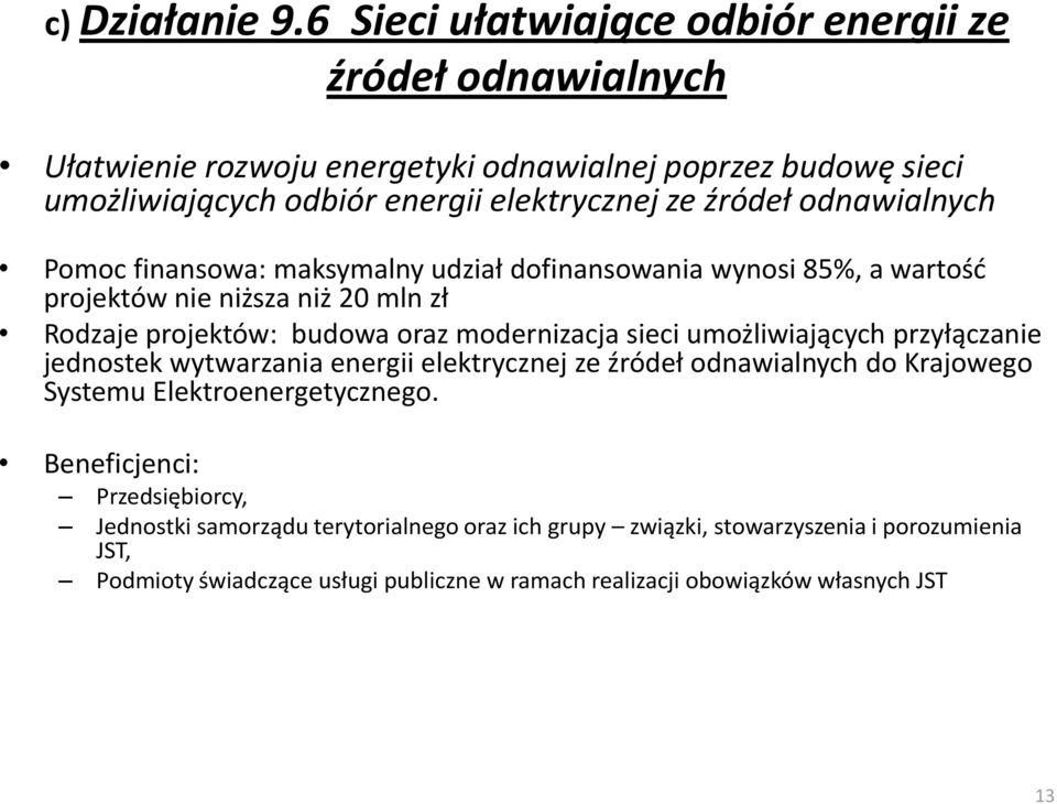 odnawialnych Pomoc finansowa: maksymalny udział dofinansowania wynosi 85%, a wartośd projektów nie niższa niż 20 mln zł Rodzaje projektów: budowa oraz modernizacja sieci