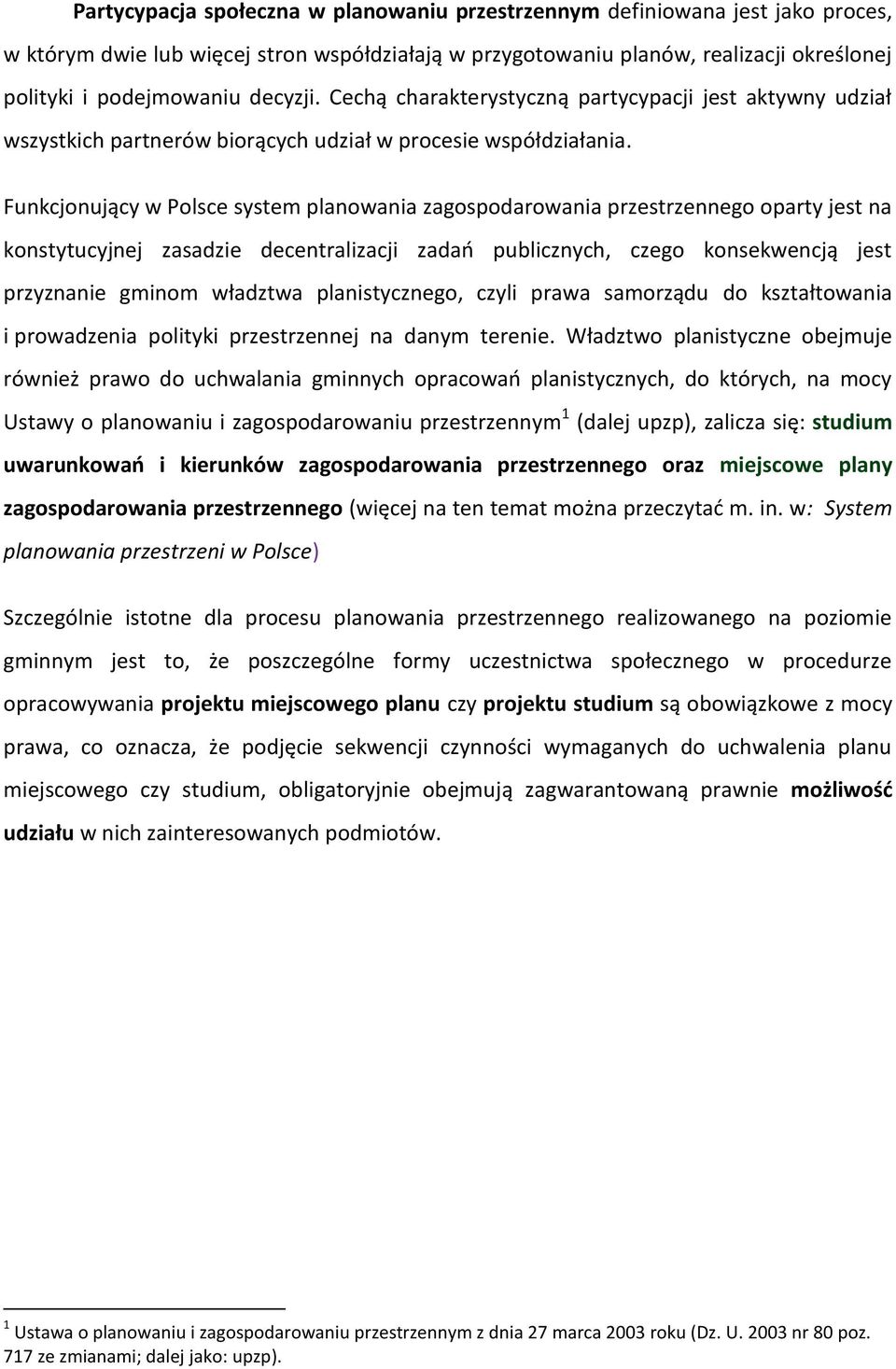 Funkcjonujący w Polsce system planowania zagospodarowania przestrzennego oparty jest na konstytucyjnej zasadzie decentralizacji zadań publicznych, czego konsekwencją jest przyznanie gminom władztwa