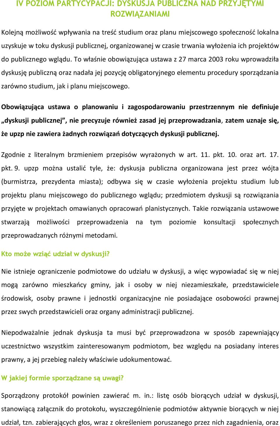 To właśnie obowiązująca ustawa z 27 marca 2003 roku wprowadziła dyskusję publiczną oraz nadała jej pozycję obligatoryjnego elementu procedury sporządzania zarówno studium, jak i planu miejscowego.