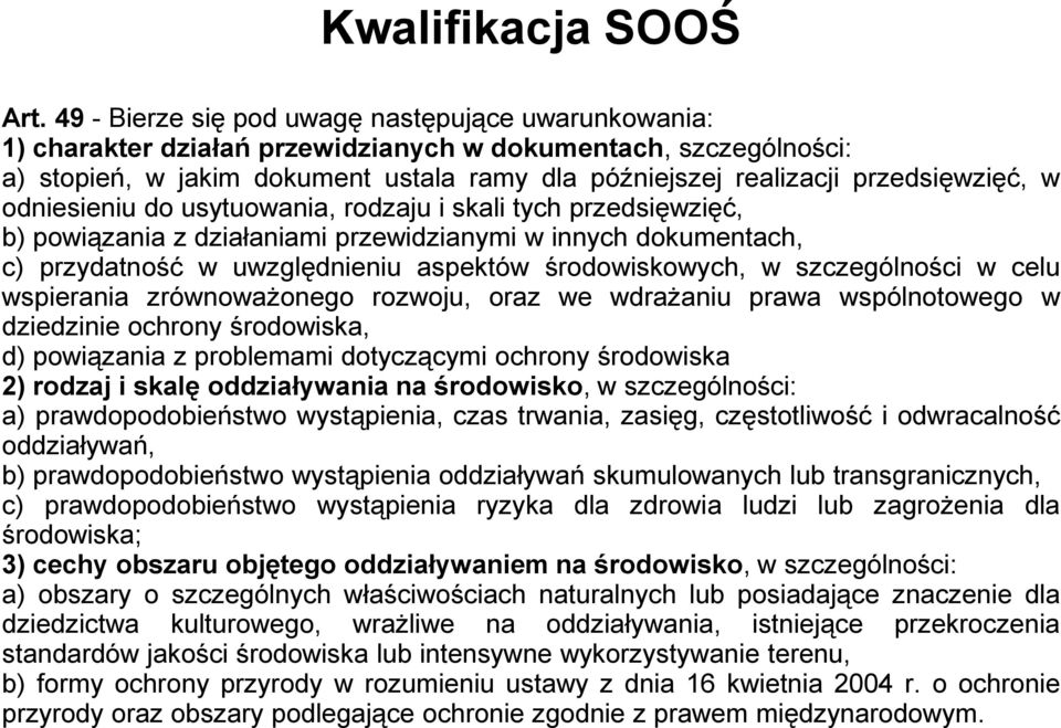 przedsięwzięć, w odniesieniu do usytuowania, rodzaju i skali tych przedsięwzięć, b) powiązania z działaniami przewidzianymi w innych dokumentach, c) przydatność w uwzględnieniu aspektów