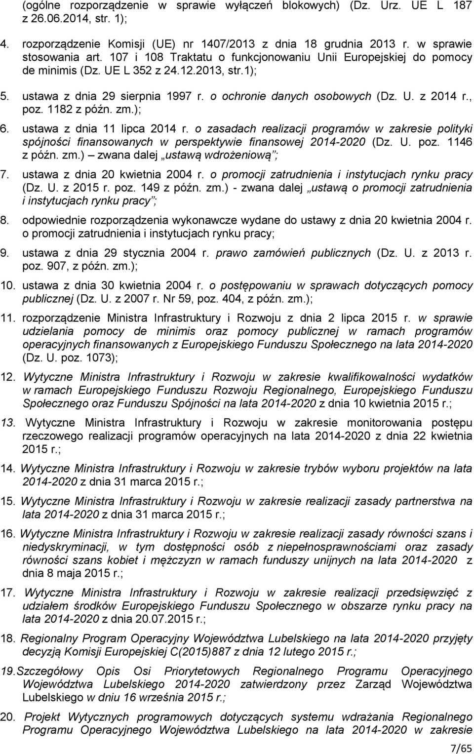 1182 z późn. zm.); 6. ustawa z dnia 11 lipca 2014 r. o zasadach realizacji programów w zakresie polityki spójności finansowanych w perspektywie finansowej 2014-2020 (Dz. U. poz. 1146 z późn. zm.) zwana dalej ustawą wdrożeniową ; 7.
