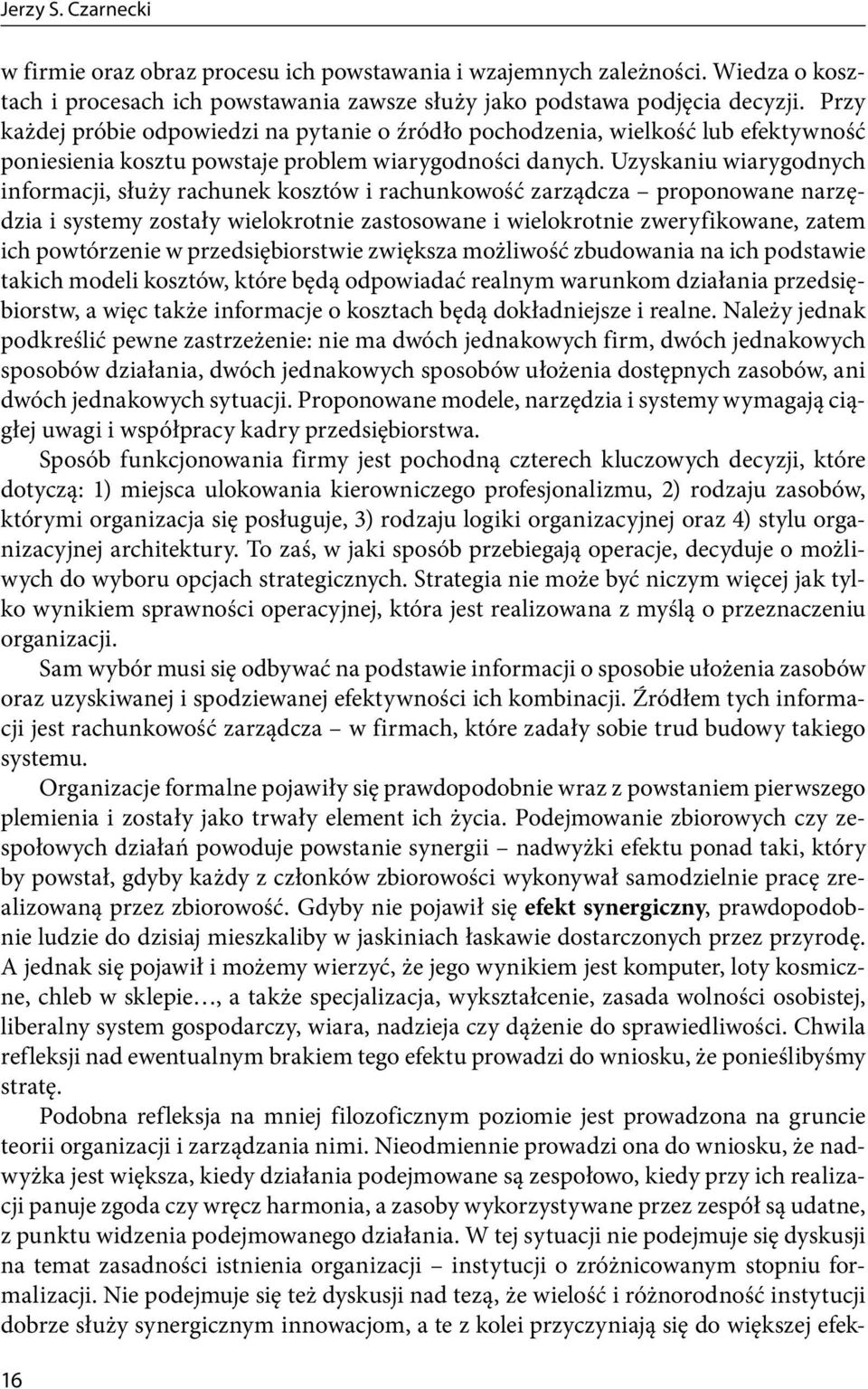 Uzyskaniu wiarygodnych informacji, służy rachunek kosztów i rachunkowość zarządcza proponowane narzędzia i systemy zostały wielokrotnie zastosowane i wielokrotnie zweryfikowane, zatem ich powtórzenie