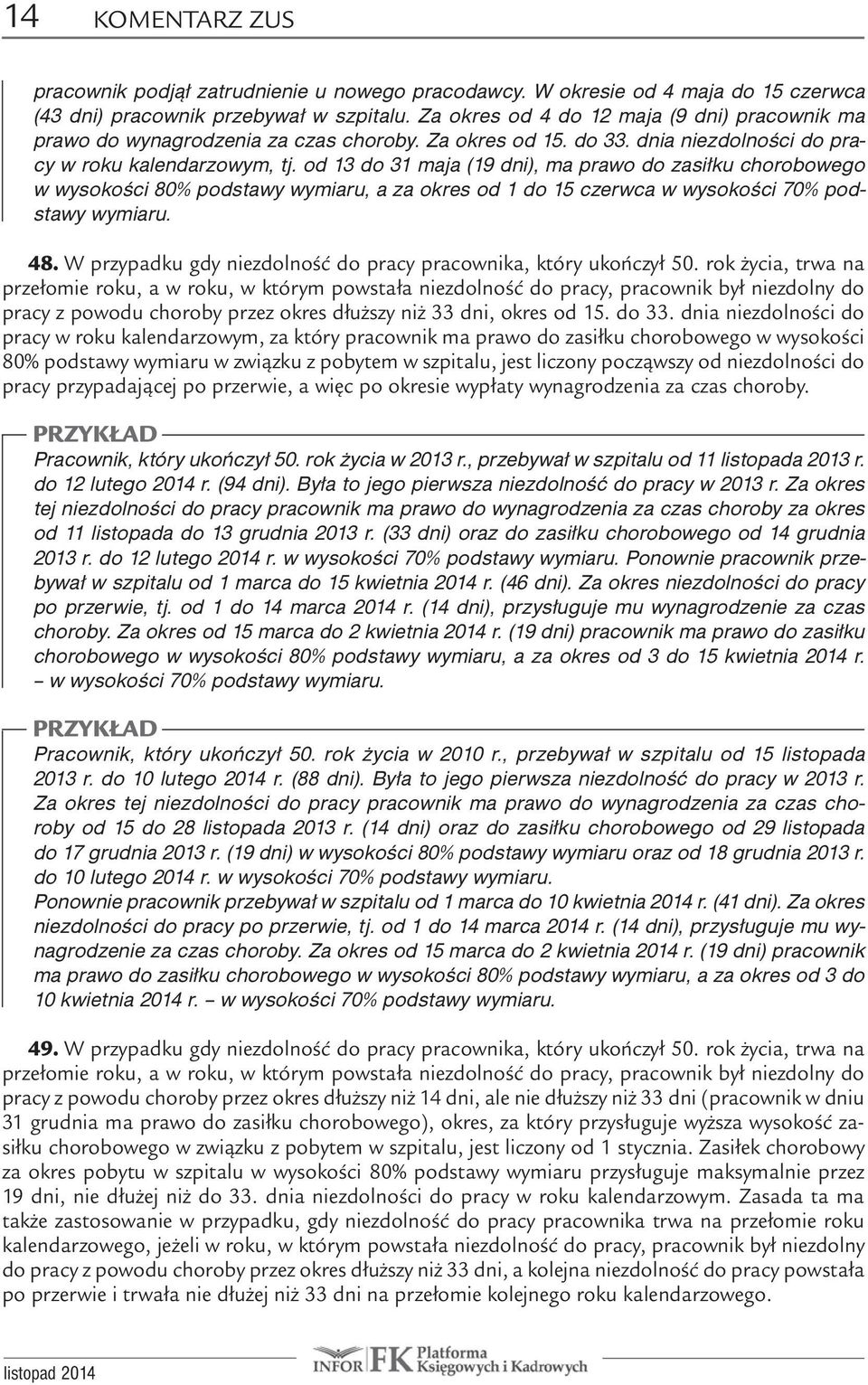 od 13 do 31 maja (19 dni), ma prawo do zasiłku chorobowego w wysokości 80% podstawy wymiaru, a za okres od 1 do 15 czerwca w wysokości 70% podstawy wymiaru. 48.