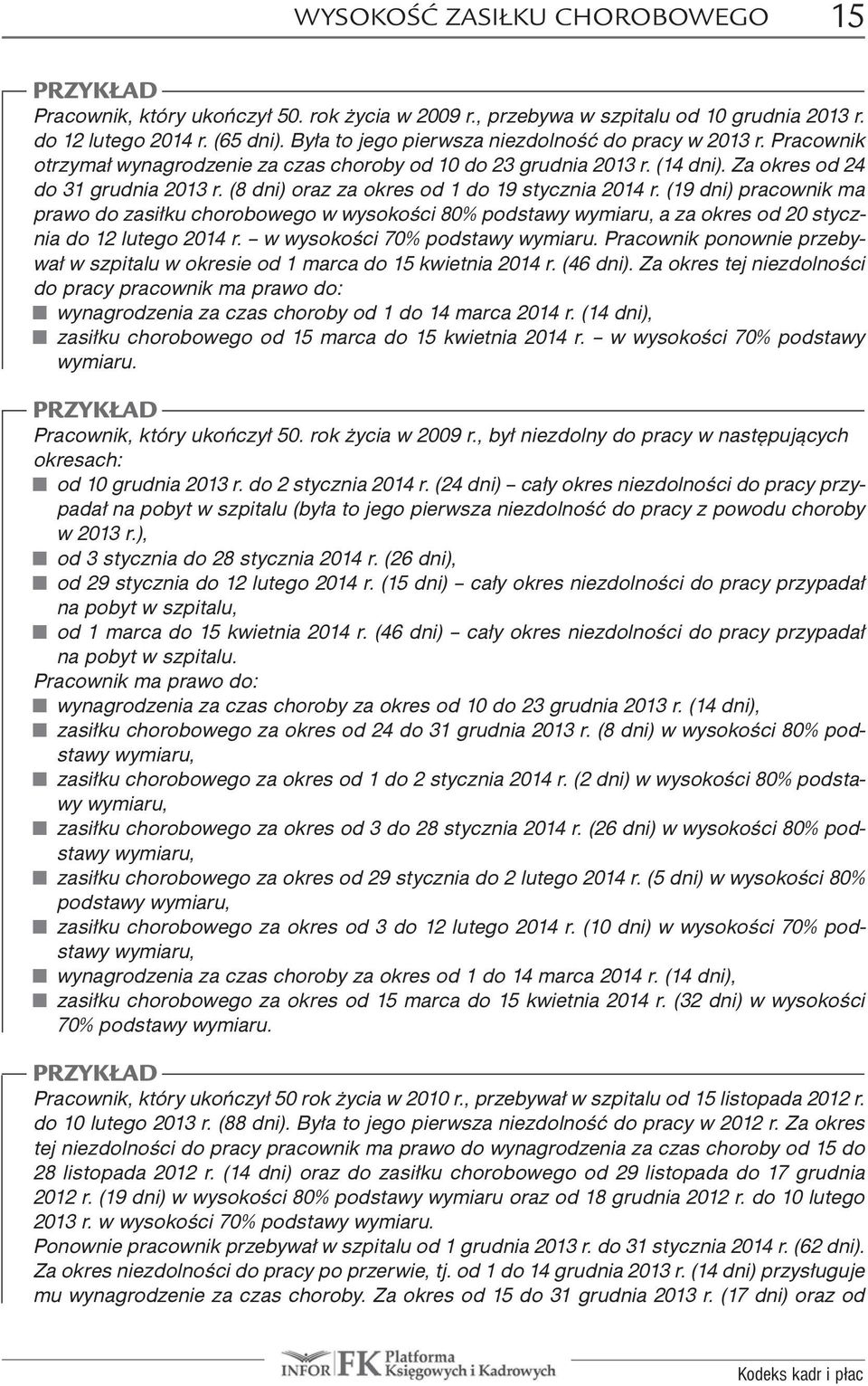 (8 dni) oraz za okres od 1 do 19 stycznia 2014 r. (19 dni) pracownik ma prawo do zasiłku chorobowego w wysokości 80% podstawy wymiaru, a za okres od 20 stycznia do 12 lutego 2014 r.